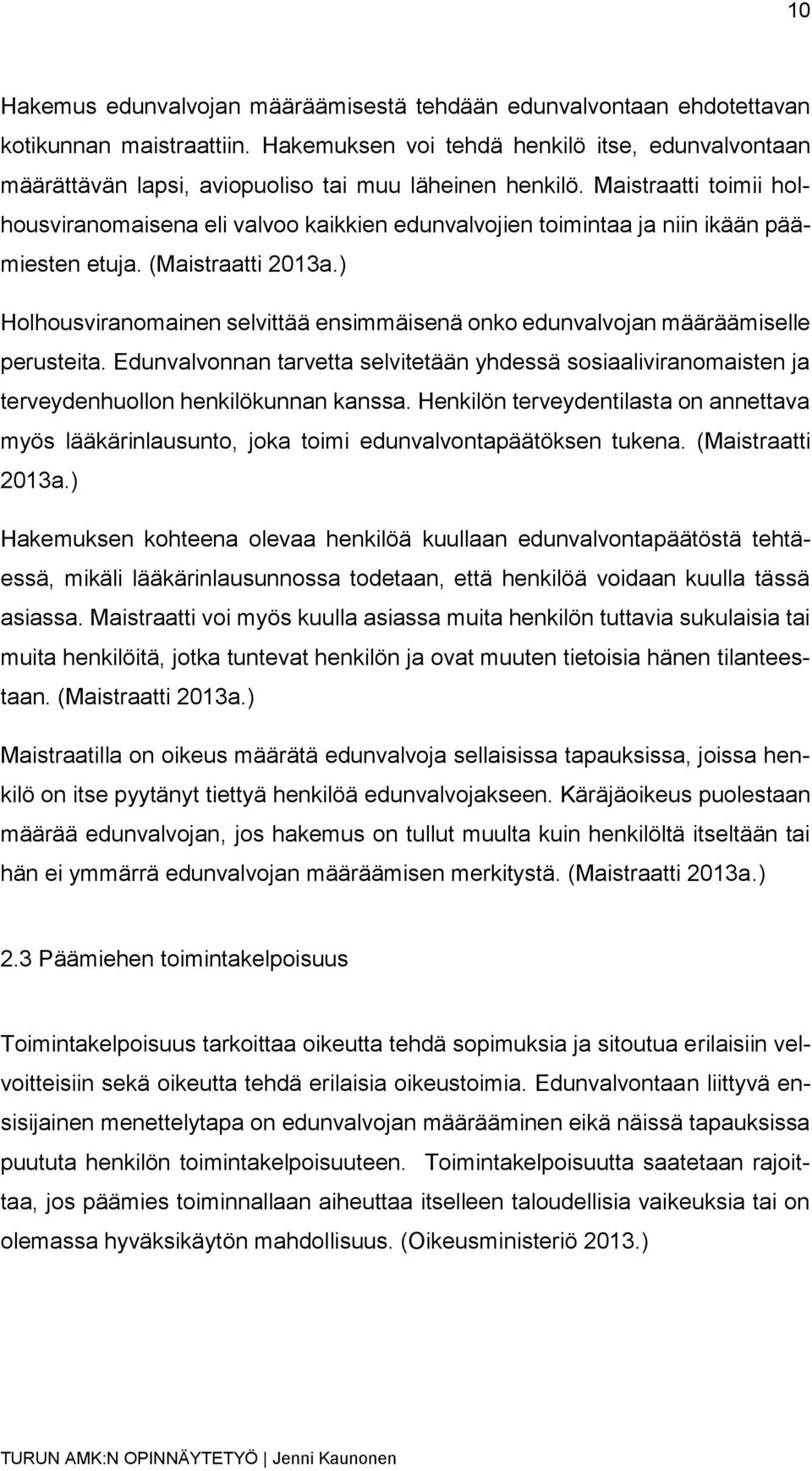 Maistraatti toimii holhousviranomaisena eli valvoo kaikkien edunvalvojien toimintaa ja niin ikään päämiesten etuja. (Maistraatti 2013a.