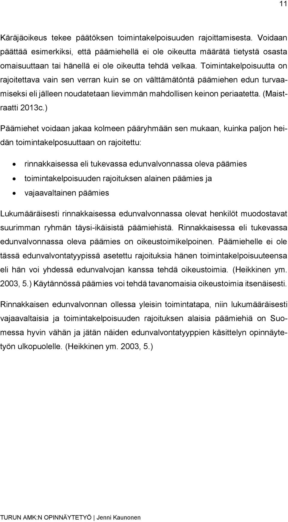 Toimintakelpoisuutta on rajoitettava vain sen verran kuin se on välttämätöntä päämiehen edun turvaamiseksi eli jälleen noudatetaan lievimmän mahdollisen keinon periaatetta. (Maistraatti 2013c.