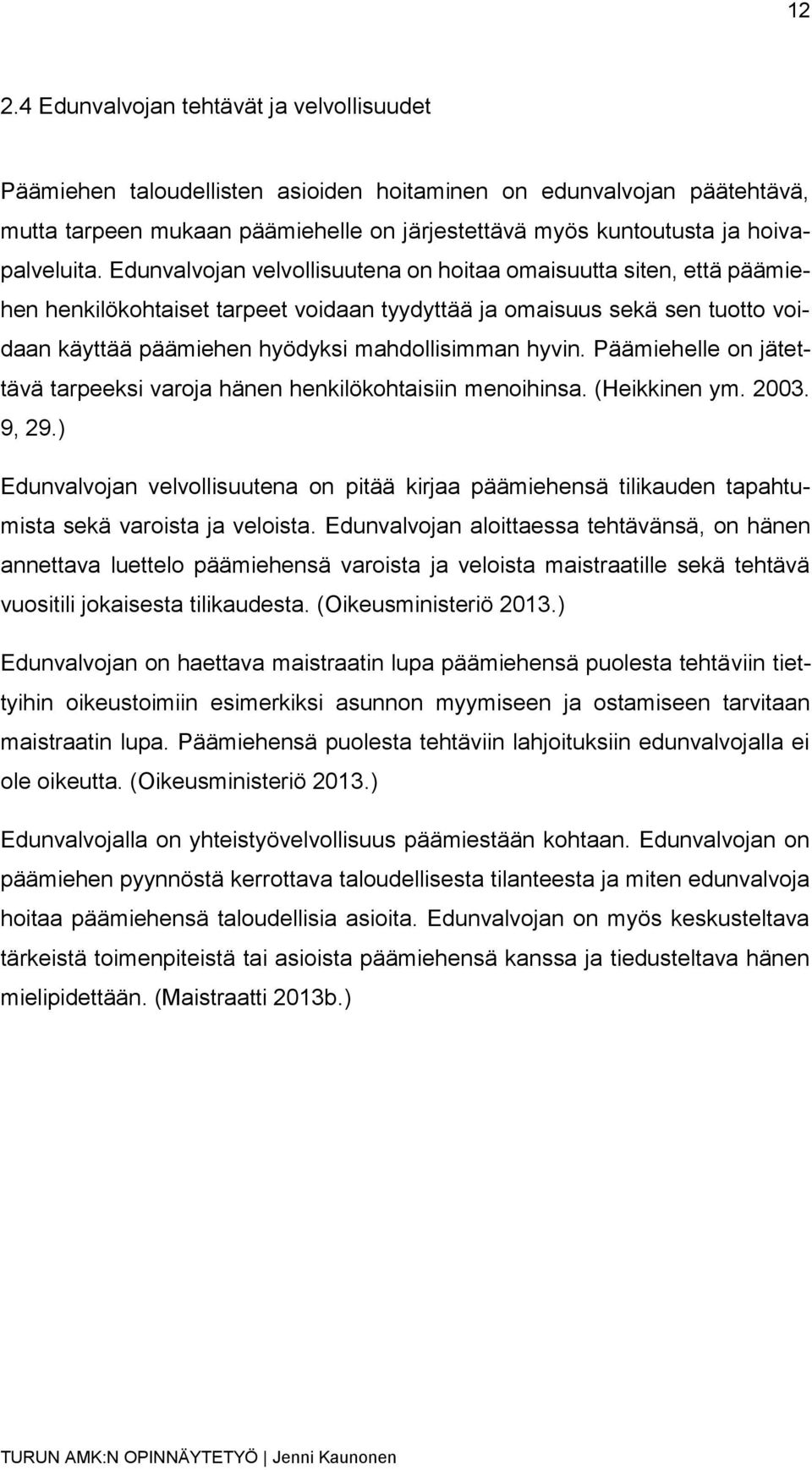 Edunvalvojan velvollisuutena on hoitaa omaisuutta siten, että päämiehen henkilökohtaiset tarpeet voidaan tyydyttää ja omaisuus sekä sen tuotto voidaan käyttää päämiehen hyödyksi mahdollisimman hyvin.