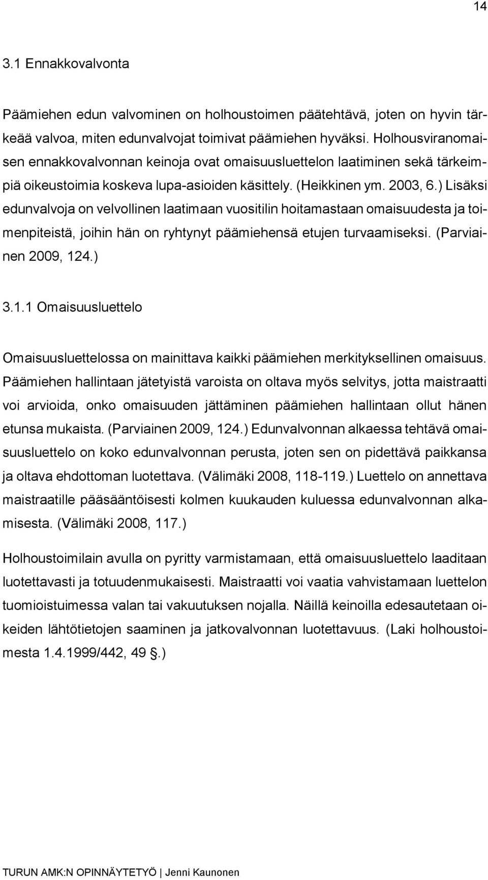 ) Lisäksi edunvalvoja on velvollinen laatimaan vuositilin hoitamastaan omaisuudesta ja toimenpiteistä, joihin hän on ryhtynyt päämiehensä etujen turvaamiseksi. (Parviainen 2009, 12