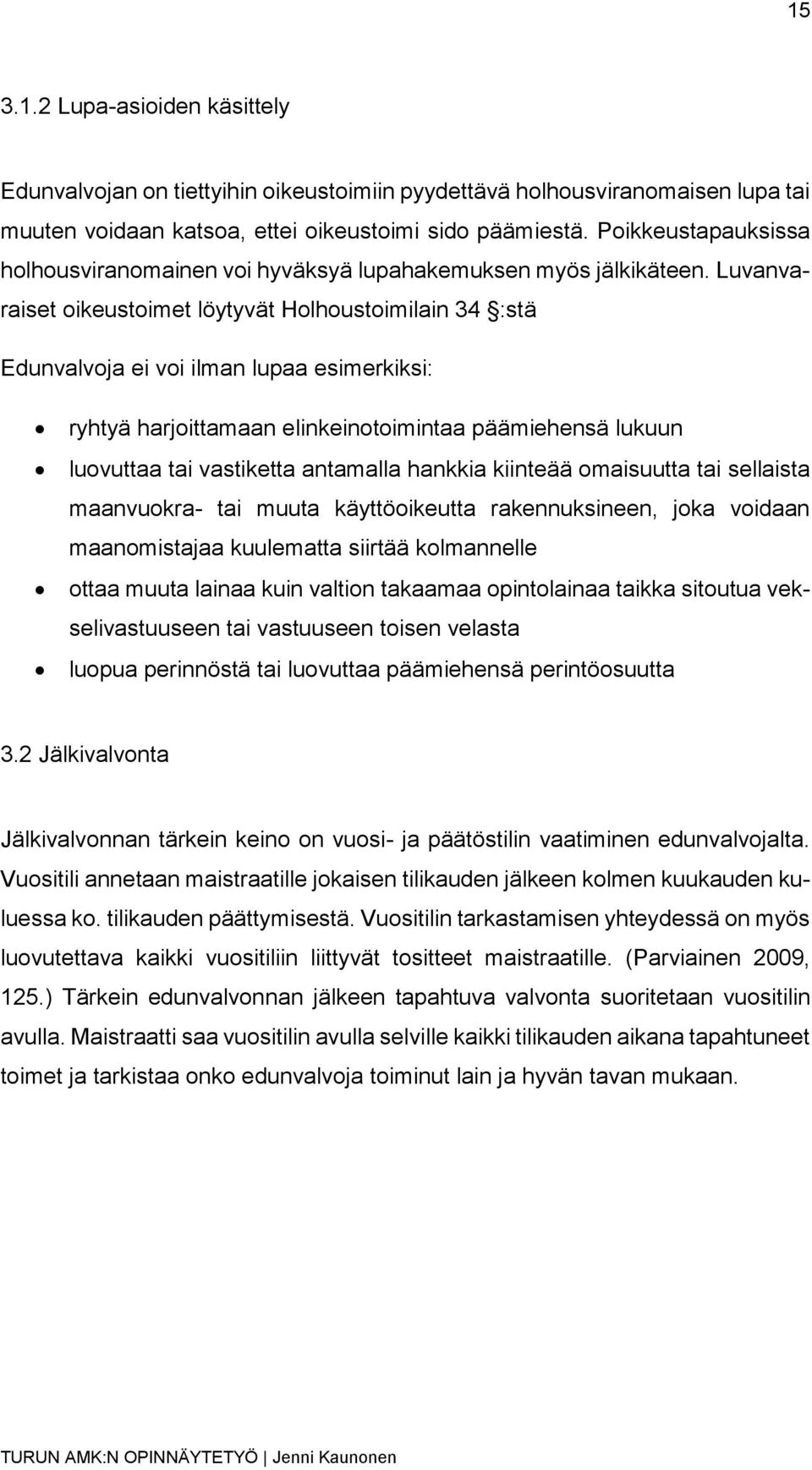 Luvanvaraiset oikeustoimet löytyvät Holhoustoimilain 34 :stä Edunvalvoja ei voi ilman lupaa esimerkiksi: ryhtyä harjoittamaan elinkeinotoimintaa päämiehensä lukuun luovuttaa tai vastiketta antamalla