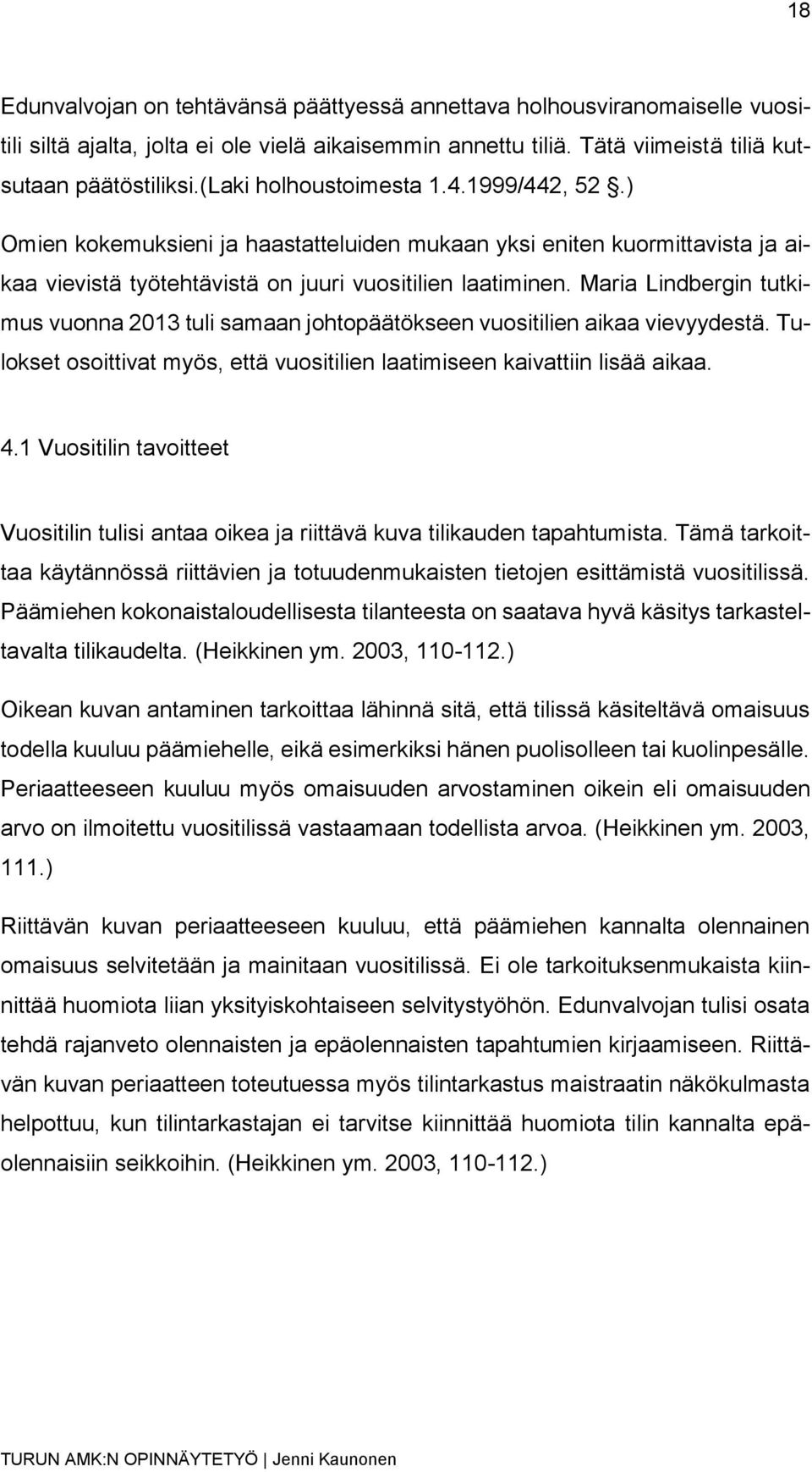 Maria Lindbergin tutkimus vuonna 2013 tuli samaan johtopäätökseen vuositilien aikaa vievyydestä. Tulokset osoittivat myös, että vuositilien laatimiseen kaivattiin lisää aikaa. 4.