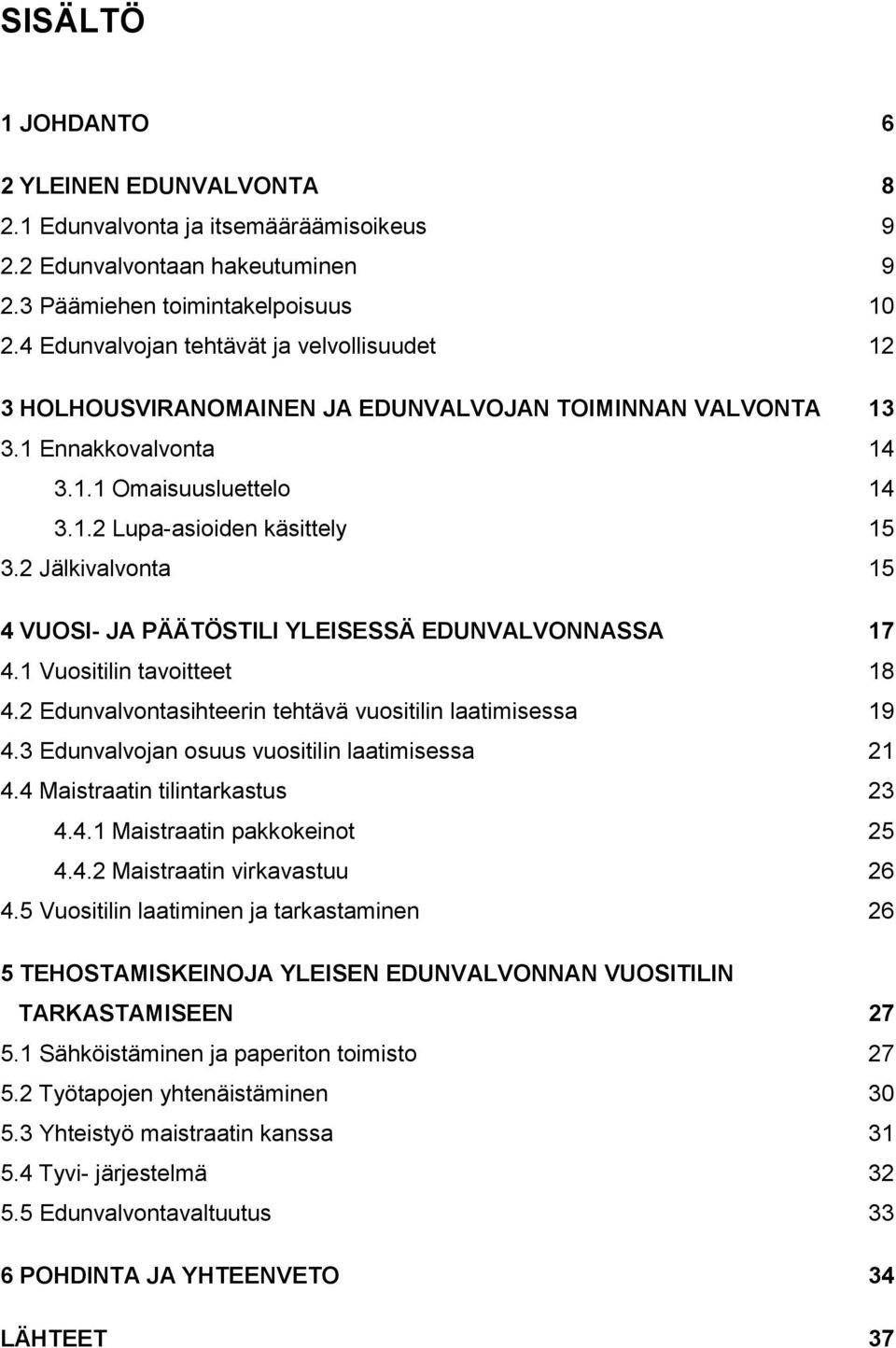 2 Jälkivalvonta 15 4 VUOSI- JA PÄÄTÖSTILI YLEISESSÄ EDUNVALVONNASSA 17 4.1 Vuositilin tavoitteet 18 4.2 Edunvalvontasihteerin tehtävä vuositilin laatimisessa 19 4.