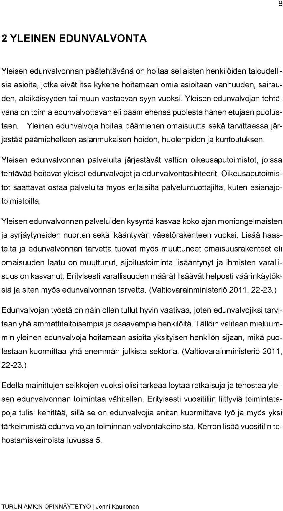 Yleinen edunvalvoja hoitaa päämiehen omaisuutta sekä tarvittaessa järjestää päämiehelleen asianmukaisen hoidon, huolenpidon ja kuntoutuksen.