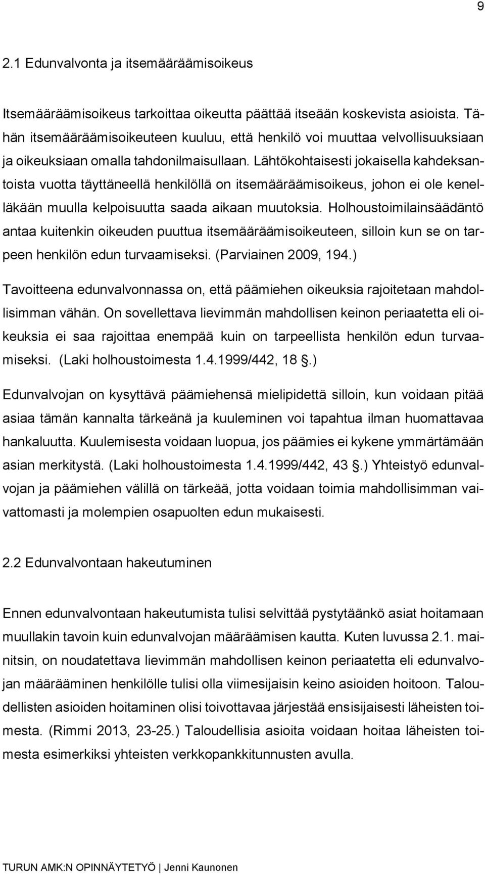 Lähtökohtaisesti jokaisella kahdeksantoista vuotta täyttäneellä henkilöllä on itsemääräämisoikeus, johon ei ole kenelläkään muulla kelpoisuutta saada aikaan muutoksia.