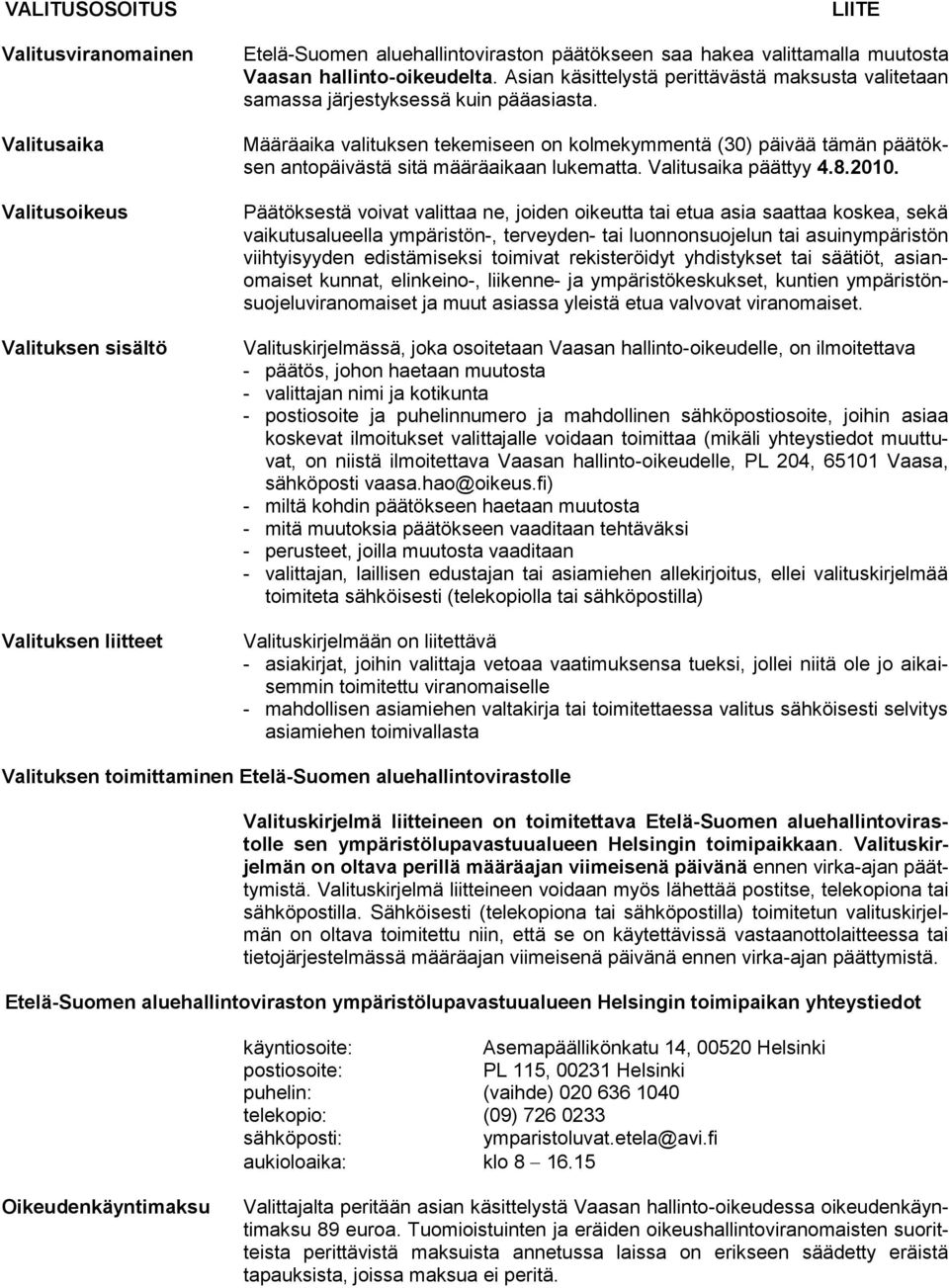 Määräaika valituksen tekemiseen on kolmekymmentä (30) päivää tämän päätöksen antopäivästä sitä määräaikaan lukematta. Valitusaika päättyy 4.8.2010.