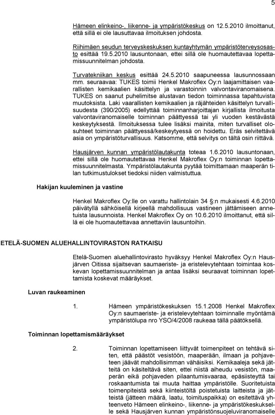 5.2010 saapuneessa lausunnossaan mm. seuraavaa: TUKES toimii Henkel Makroflex Oy:n laajamittaisen vaarallisten kemikaalien käsittelyn ja varastoinnin valvontaviranomaisena.