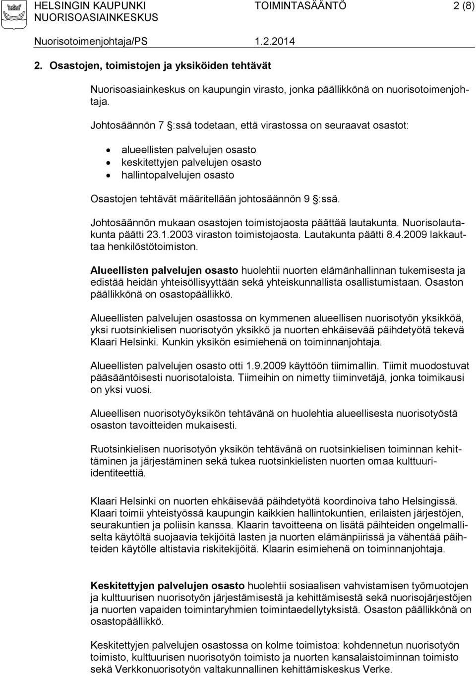 johtosäännön 9 :ssä. Johtosäännön mukaan osastojen toimistojaosta päättää lautakunta. Nuorisolautakunta päätti 23.1.2003 viraston toimistojaosta. Lautakunta päätti 8.4.