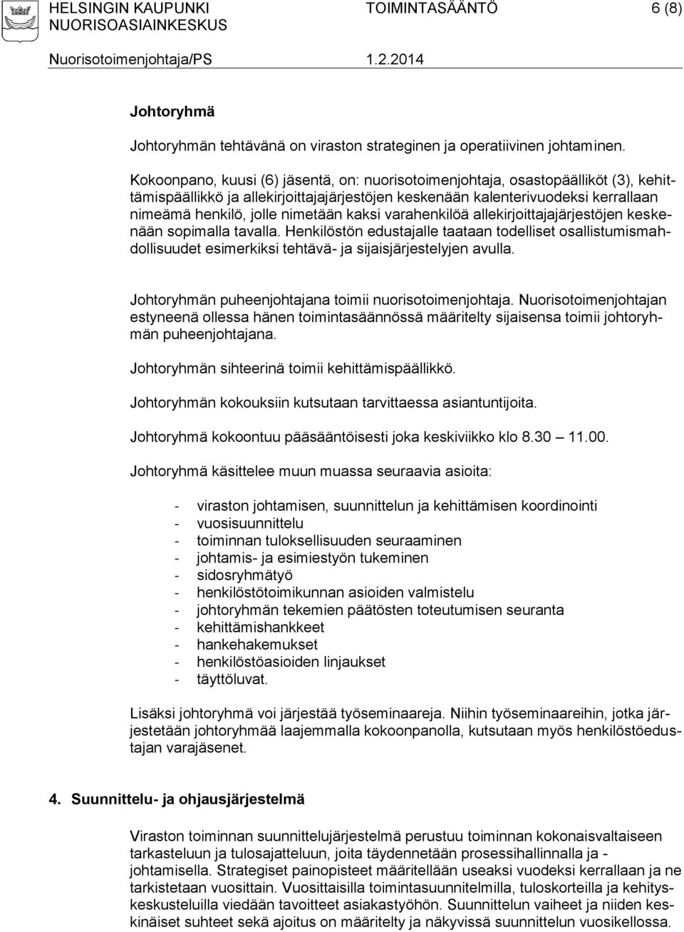 kaksi varahenkilöä allekirjoittajajärjestöjen keskenään sopimalla tavalla. Henkilöstön edustajalle taataan todelliset osallistumismahdollisuudet esimerkiksi tehtävä- ja sijaisjärjestelyjen avulla.