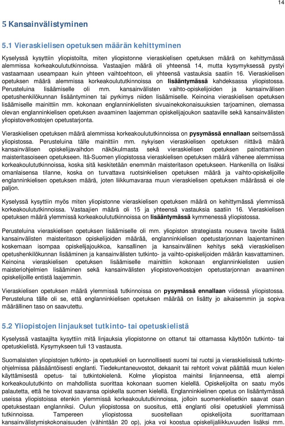 Vastaajien määrä oli yhteensä 14, mutta kysymyksessä pystyi vastaamaan useampaan kuin yhteen vaihtoehtoon, eli yhteensä vastauksia saatiin 16.