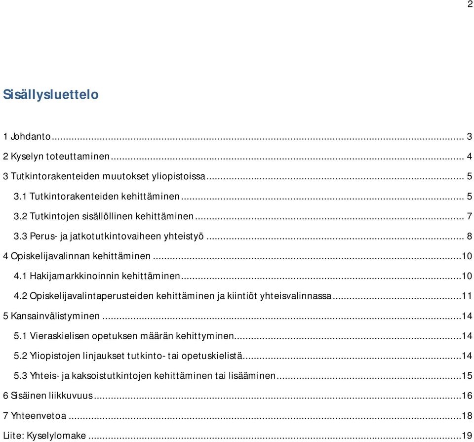 ..11 5 Kansainvälistyminen...14 5.1 Vieraskielisen opetuksen määrän kehittyminen...14 5.2 Yliopistojen linjaukset tutkinto- tai opetuskielistä...14 5.3 Yhteis- ja kaksoistutkintojen kehittäminen tai lisääminen.