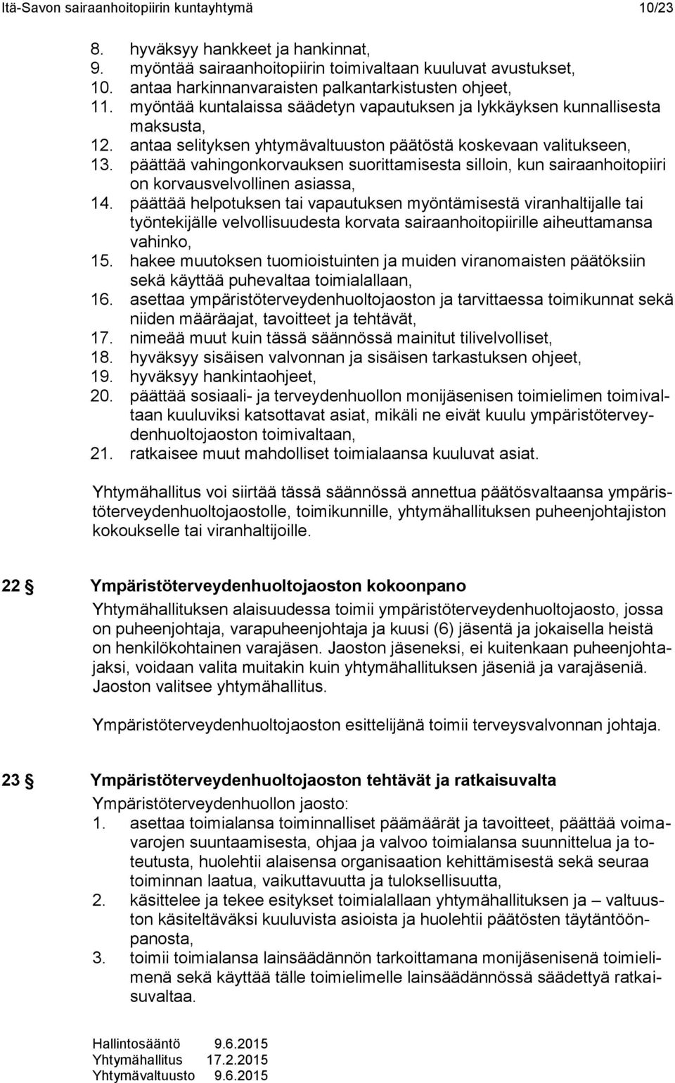 antaa selityksen yhtymävaltuuston päätöstä koskevaan valitukseen, 13. päättää vahingonkorvauksen suorittamisesta silloin, kun sairaanhoitopiiri on korvausvelvollinen asiassa, 14.