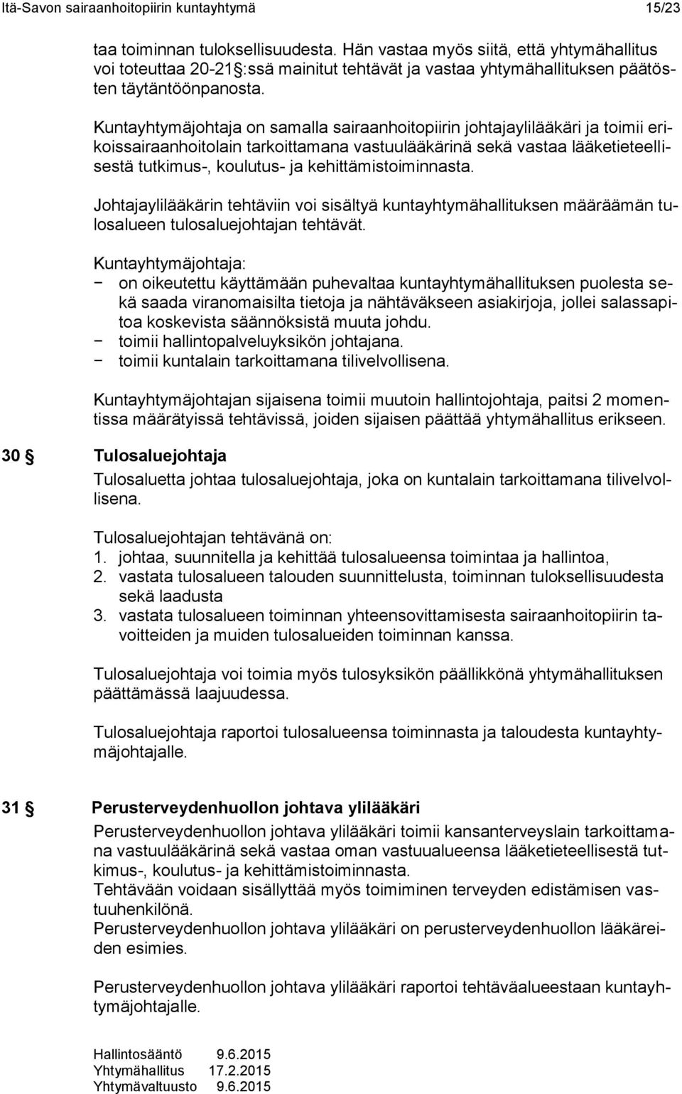 Kuntayhtymäjohtaja on samalla sairaanhoitopiirin johtajaylilääkäri ja toimii erikoissairaanhoitolain tarkoittamana vastuulääkärinä sekä vastaa lääketieteellisestä tutkimus-, koulutus- ja