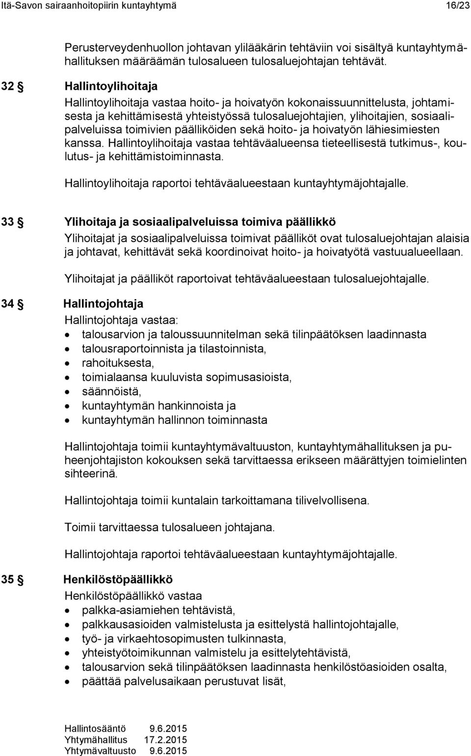 päälliköiden sekä hoito- ja hoivatyön lähiesimiesten kanssa. Hallintoylihoitaja vastaa tehtäväalueensa tieteellisestä tutkimus-, koulutus- ja kehittämistoiminnasta.