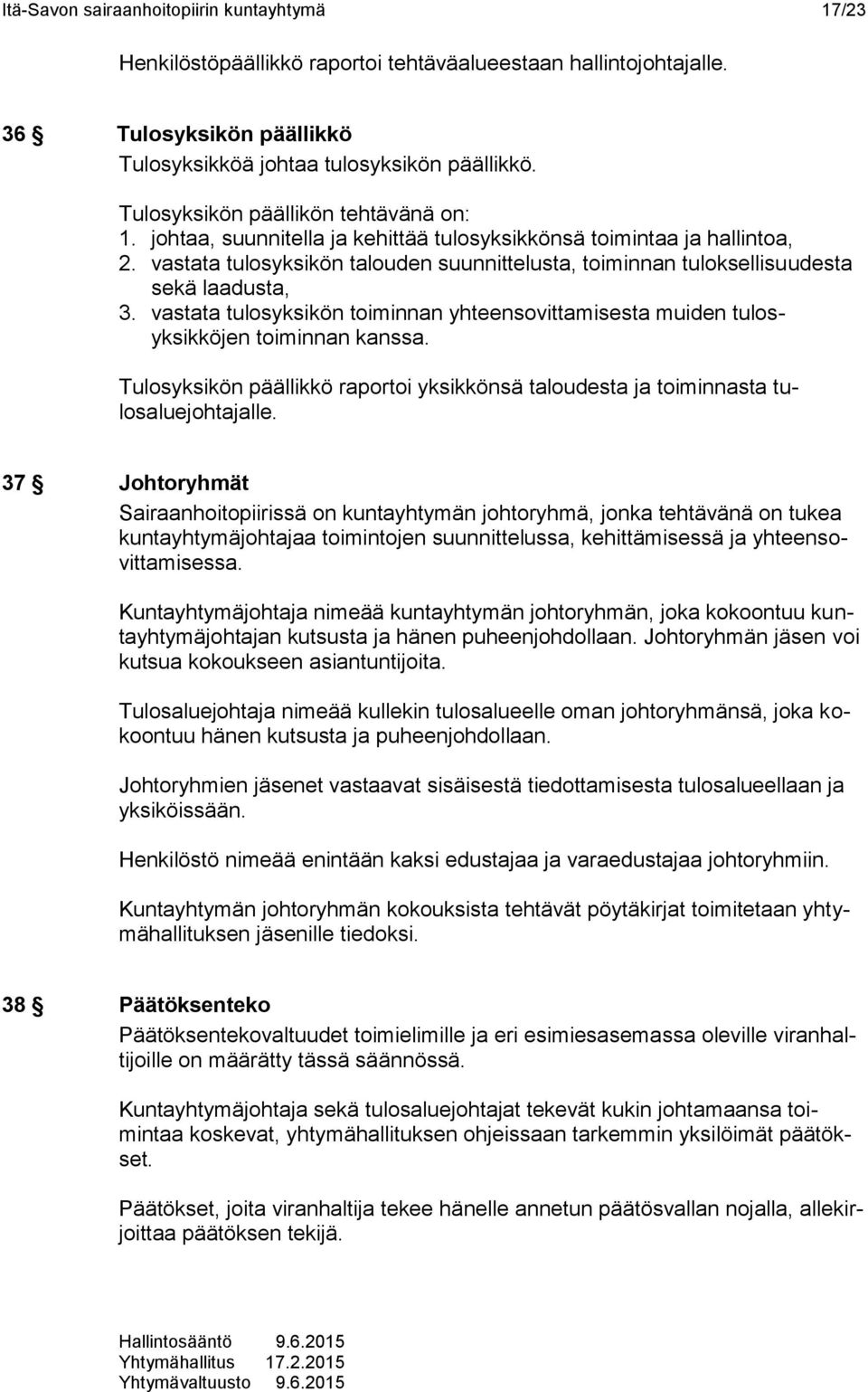 vastata tulosyksikön talouden suunnittelusta, toiminnan tuloksellisuudesta sekä laadusta, 3. vastata tulosyksikön toiminnan yhteensovittamisesta muiden tulosyksikköjen toiminnan kanssa.