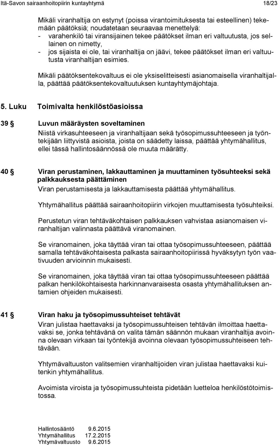 Mikäli päätöksentekovaltuus ei ole yksiselitteisesti asianomaisella viranhaltijalla, päättää päätöksentekovaltuutuksen kuntayhtymäjohtaja. 5.