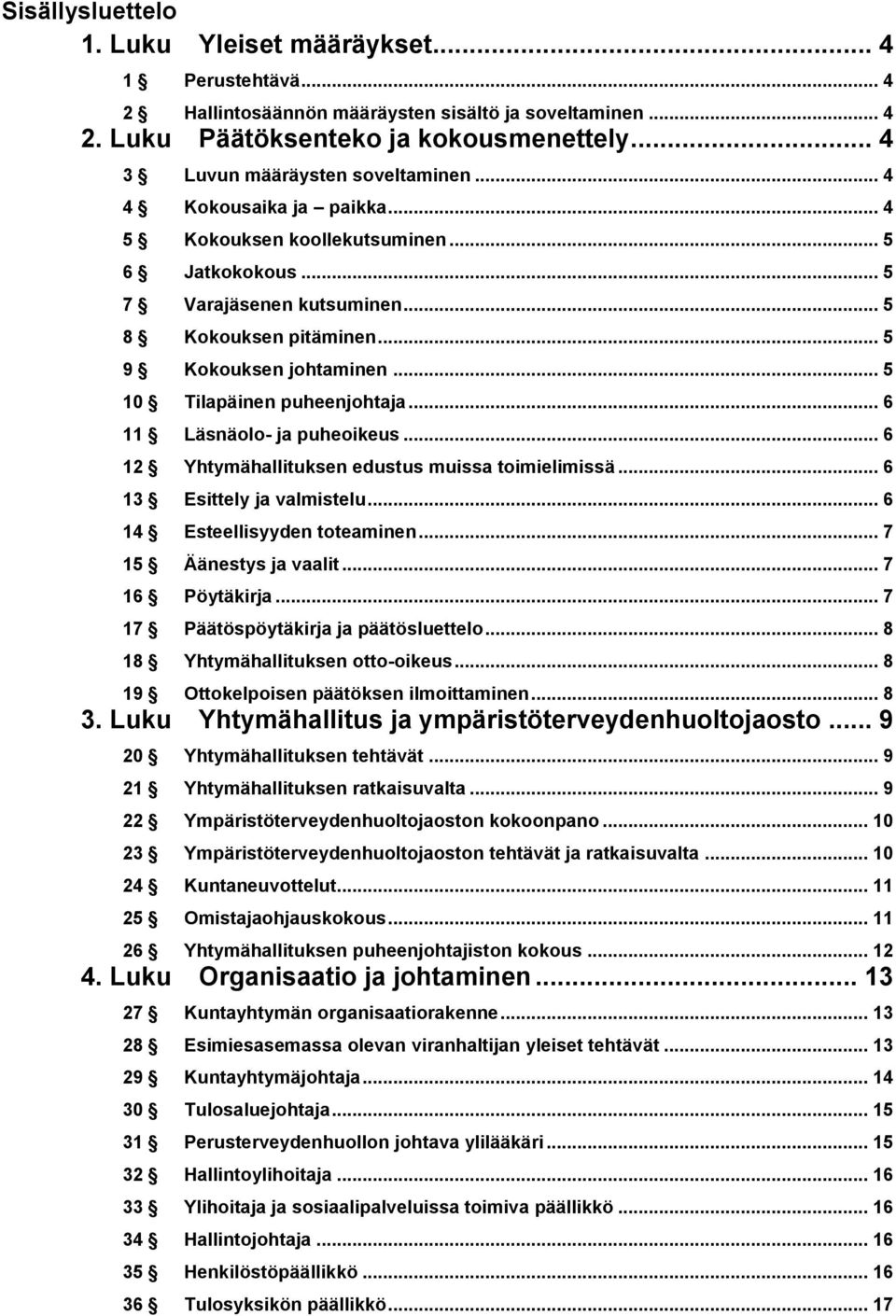 .. 5 9 Kokouksen johtaminen... 5 10 Tilapäinen puheenjohtaja... 6 11 Läsnäolo- ja puheoikeus... 6 12 Yhtymähallituksen edustus muissa toimielimissä... 6 13 Esittely ja valmistelu.