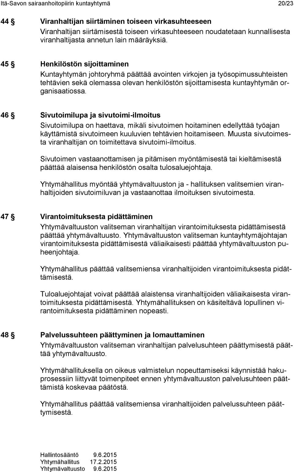 45 Henkilöstön sijoittaminen Kuntayhtymän johtoryhmä päättää avointen virkojen ja työsopimussuhteisten tehtävien sekä olemassa olevan henkilöstön sijoittamisesta kuntayhtymän organisaatiossa.