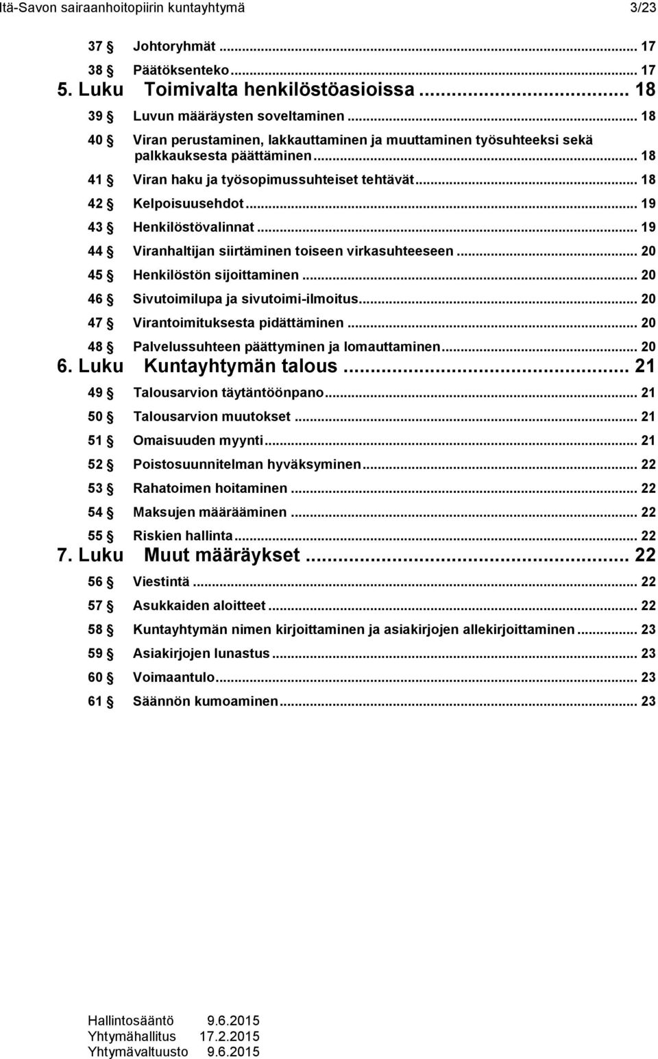 .. 19 43 Henkilöstövalinnat... 19 44 Viranhaltijan siirtäminen toiseen virkasuhteeseen... 20 45 Henkilöstön sijoittaminen... 20 46 Sivutoimilupa ja sivutoimi-ilmoitus.