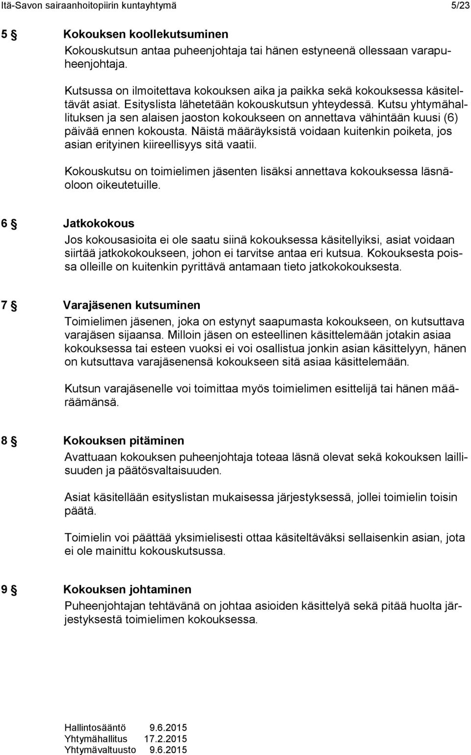 Kutsu yhtymähallituksen ja sen alaisen jaoston kokoukseen on annettava vähintään kuusi (6) päivää ennen kokousta.