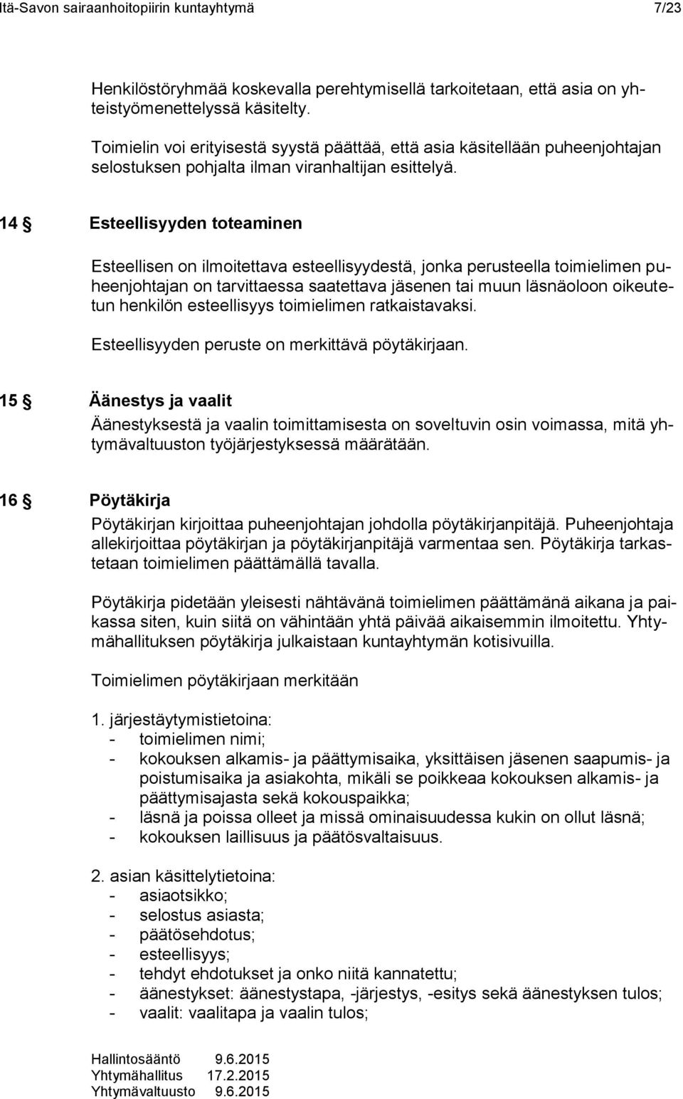 14 Esteellisyyden toteaminen Esteellisen on ilmoitettava esteellisyydestä, jonka perusteella toimielimen puheenjohtajan on tarvittaessa saatettava jäsenen tai muun läsnäoloon oikeutetun henkilön