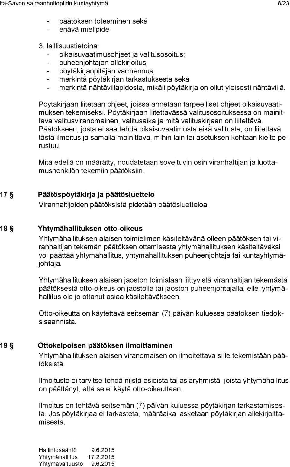 mikäli pöytäkirja on ollut yleisesti nähtävillä. Pöytäkirjaan liitetään ohjeet, joissa annetaan tarpeelliset ohjeet oikaisuvaatimuksen tekemiseksi.