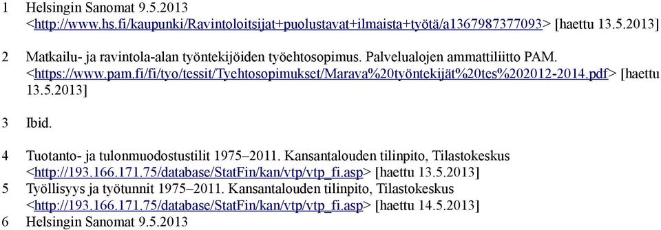 4 Tuotanto- ja tulonmuodostustilit 1975 2011. Kansantalouden tilinpito, Tilastokeskus <http://193.166.171.75/database/statfin/kan/vtp/vtp_fi.asp> [haettu 13.5.2013] 5 Työllisyys ja työtunnit 1975 2011.