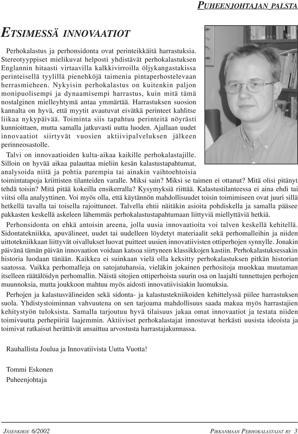 herrasmieheen. Nykyisin perhokalastus on kuitenkin paljon monipuolisempi ja dynaamisempi harrastus, kuin mitä tämä nostalginen mielleyhtymä antaa ymmärtää.