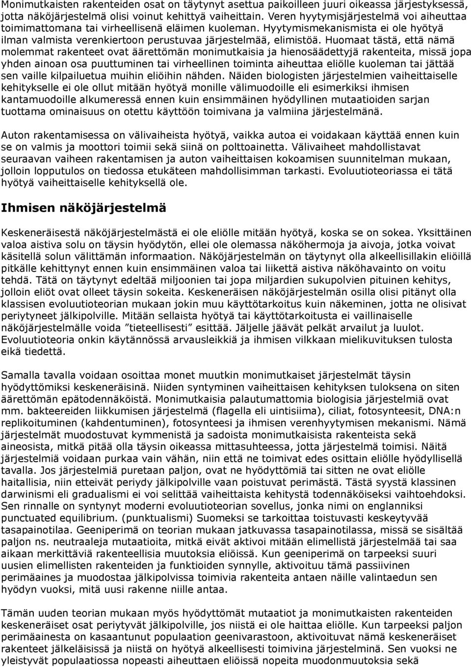 Huomaat tästä, että nämä molemmat rakenteet ovat äärettömän monimutkaisia ja hienosäädettyjä rakenteita, missä jopa yhden ainoan osa puuttuminen tai virheellinen toiminta aiheuttaa eliölle kuoleman