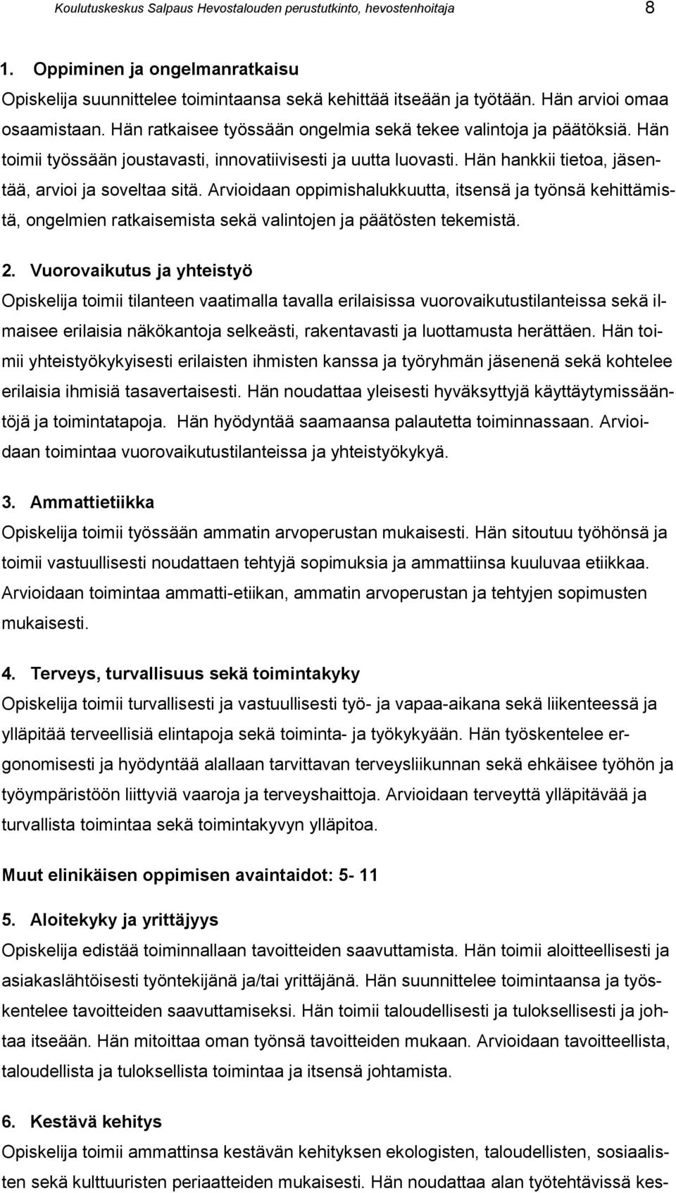 Hän hankkii tietoa, jäsentää, arvioi ja soveltaa sitä. Arvioidaan oppimishalukkuutta, itsensä ja työnsä kehittämistä, ongelmien ratkaisemista sekä valintojen ja päätösten tekemistä. 2.