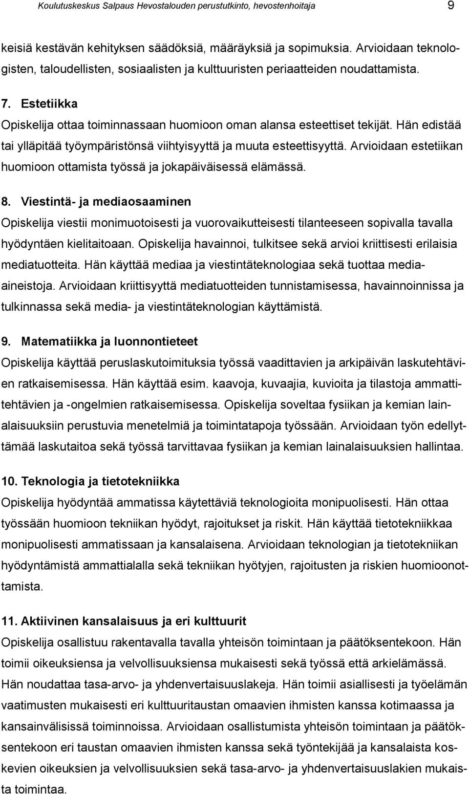 Hän edistää tai ylläpitää työympäristönsä viihtyisyyttä ja muuta esteettisyyttä. Arvioidaan estetiikan huomioon ottamista työssä ja jokapäiväisessä elämässä. 8.