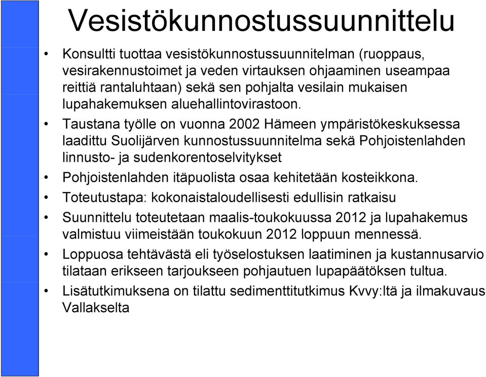Taustana työlle on vuonna 2002 Hämeen ympäristökeskuksessa laadittu Suolijärven kunnostussuunnitelma sekä Pohjoistenlahden linnusto- ja sudenkorentoselvitykset Pohjoistenlahden itäpuolista osaa