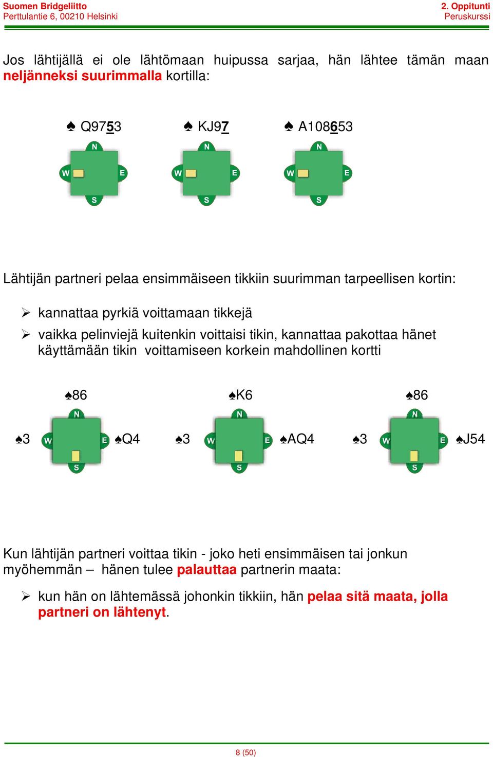 pakottaa hänet käyttämään tikin voittamiseen korkein mahdollinen kortti 86 K6 86 3 Q4 3 AQ4 3 J54 Kun lähtijän partneri voittaa tikin - joko heti