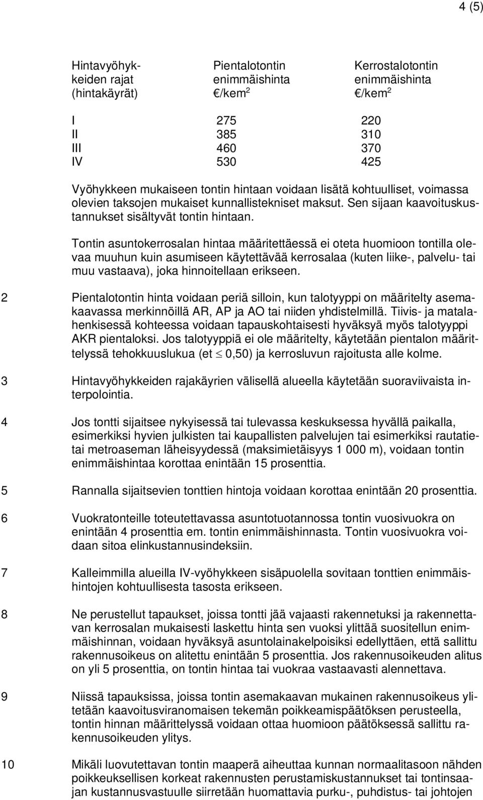 Tontin asuntokerrosalan hintaa määritettäessä ei oteta huomioon tontilla olevaa muuhun kuin asumiseen käytettävää kerrosalaa (kuten liike-, palvelu- tai muu vastaava), joka hinnoitellaan erikseen.