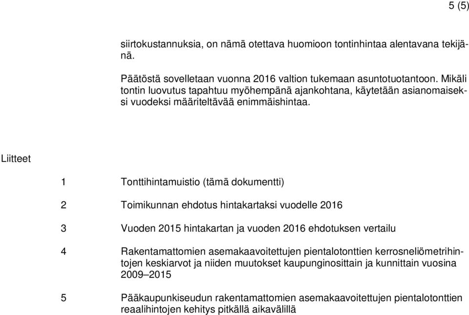 Liitteet 1 Tonttihintamuistio (tämä dokumentti) 2 Toimikunnan ehdotus hintakartaksi vuodelle 2016 3 Vuoden 2015 hintakartan ja vuoden 2016 ehdotuksen vertailu 4 Rakentamattomien