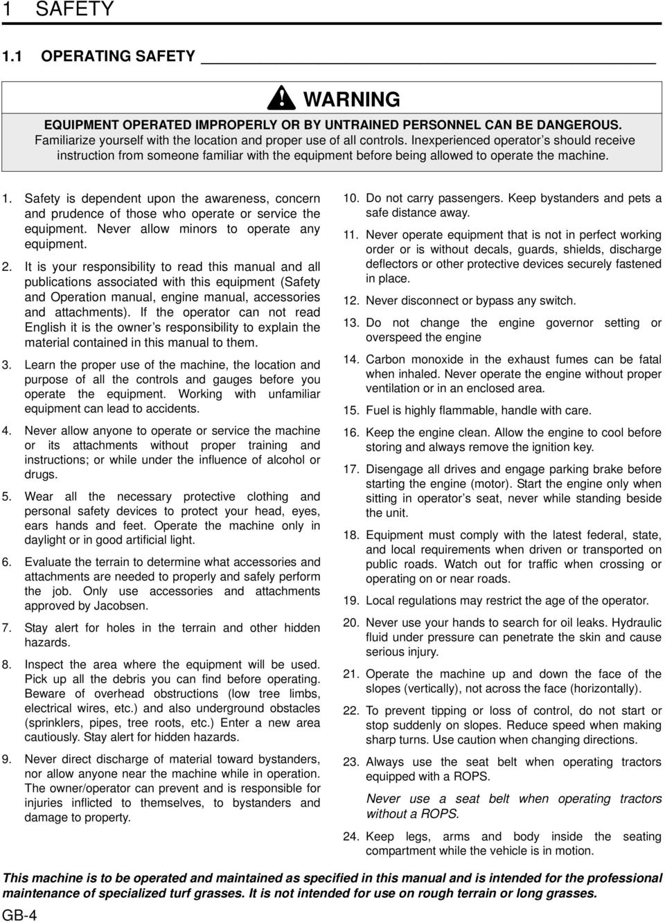 . Safety is dependent upon the awareness, concern and prudence of those who operate or service the equipment. Never allow minors to operate any equipment.