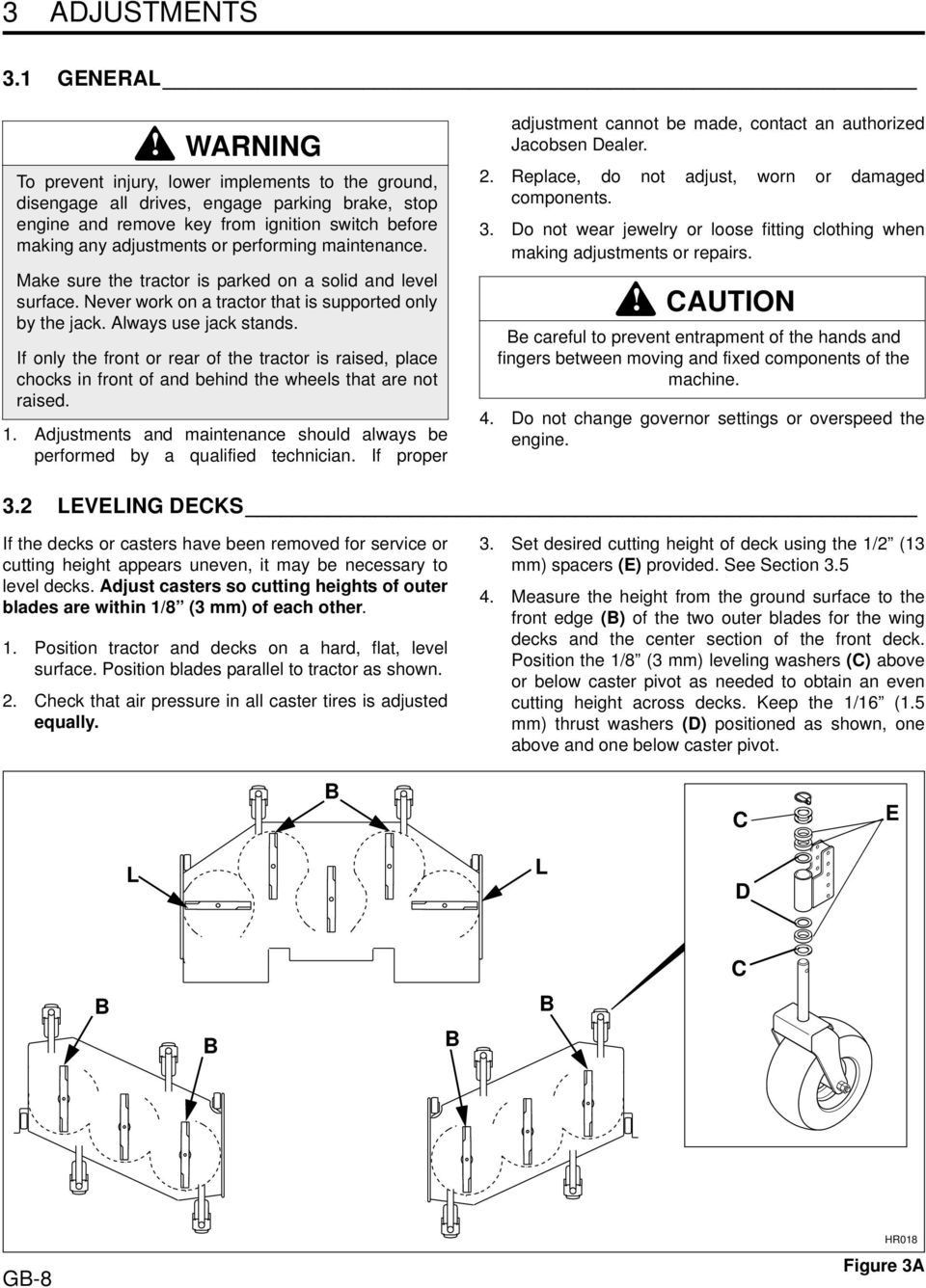 maintenance. Make sure the tractor is parked on a solid and level surface. Never work on a tractor that is supported only by the jack. Always use jack stands.