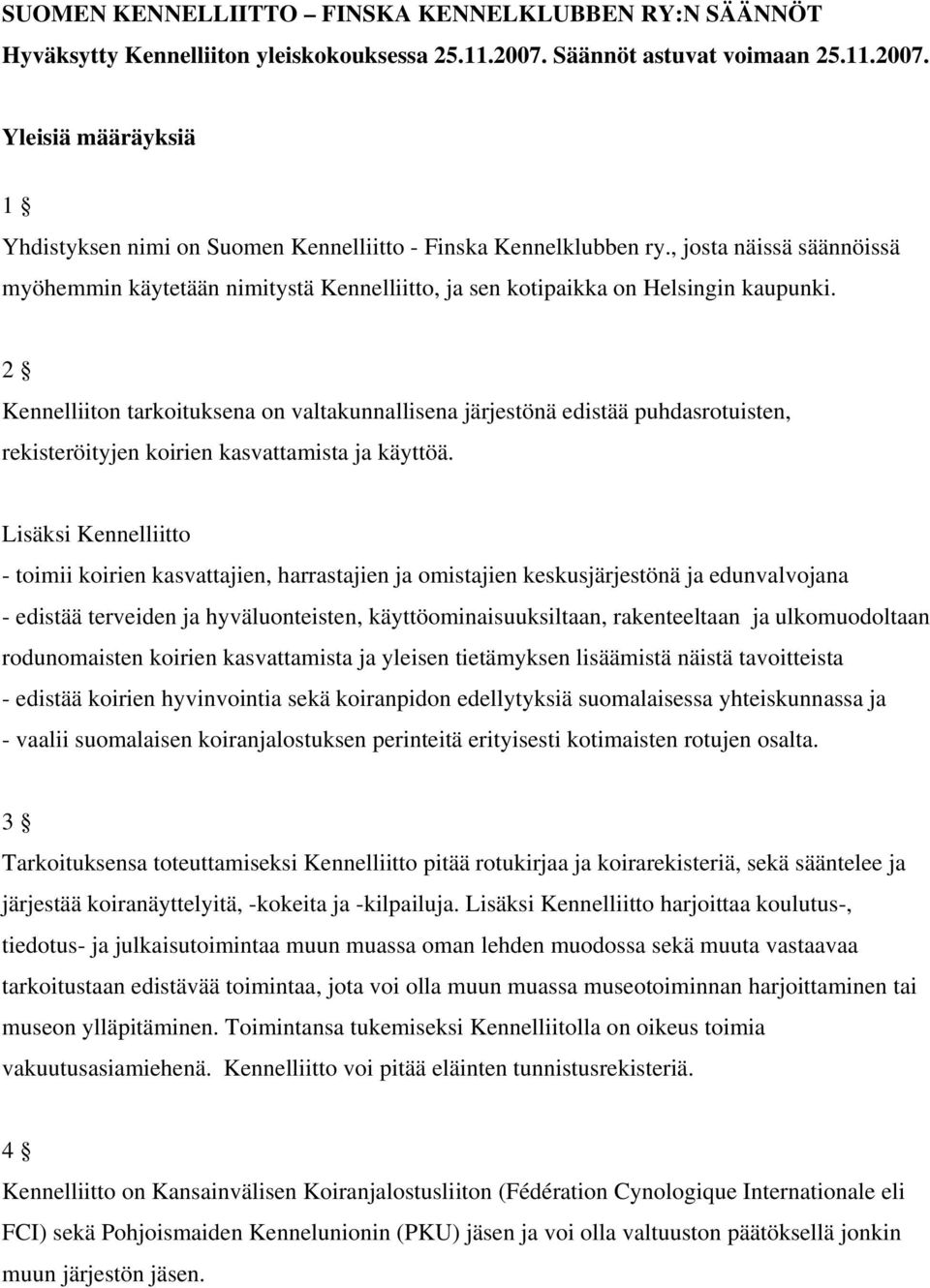 2 Kennelliiton tarkoituksena on valtakunnallisena järjestönä edistää puhdasrotuisten, rekisteröityjen koirien kasvattamista ja käyttöä.