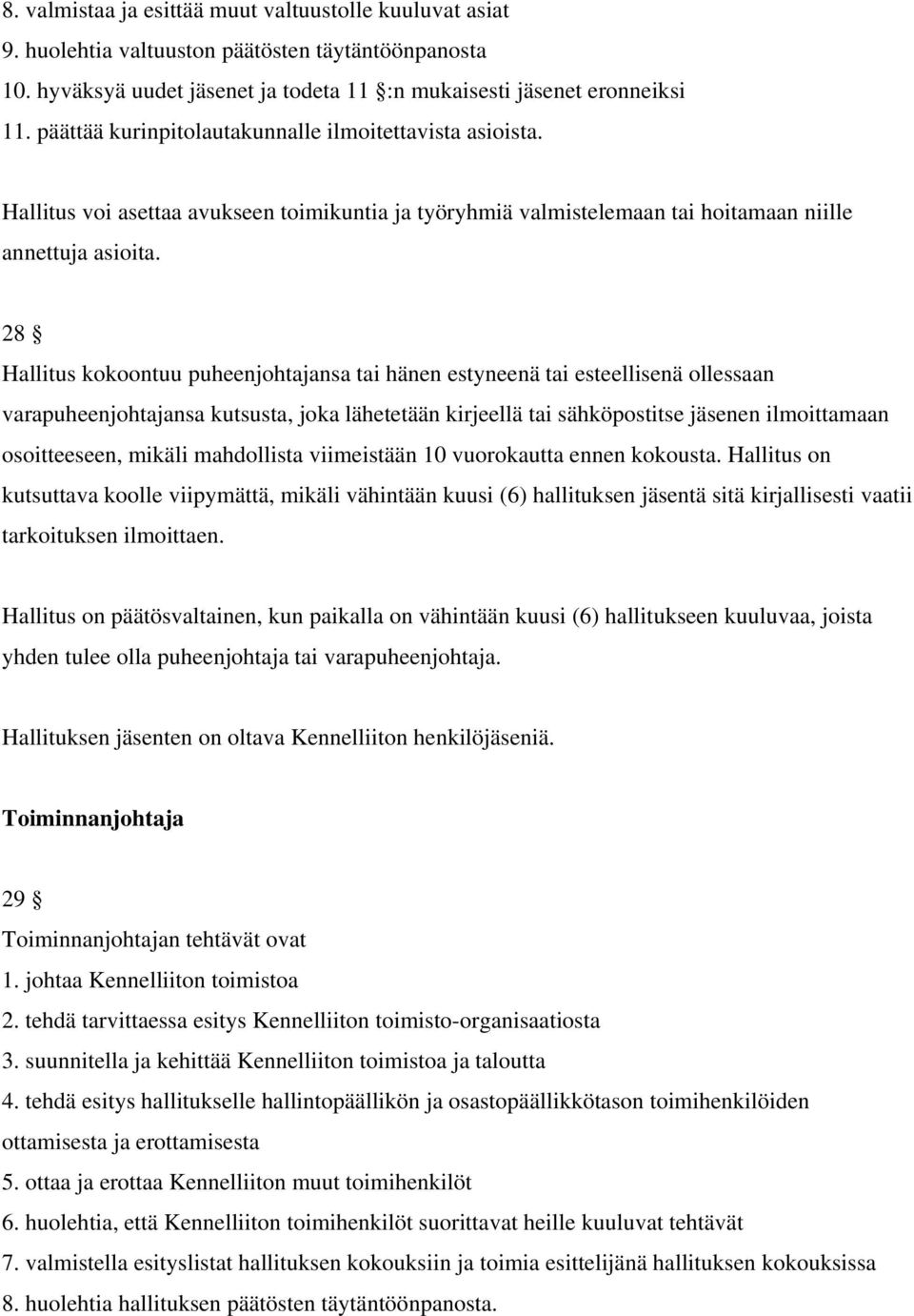 28 Hallitus kokoontuu puheenjohtajansa tai hänen estyneenä tai esteellisenä ollessaan varapuheenjohtajansa kutsusta, joka lähetetään kirjeellä tai sähköpostitse jäsenen ilmoittamaan osoitteeseen,