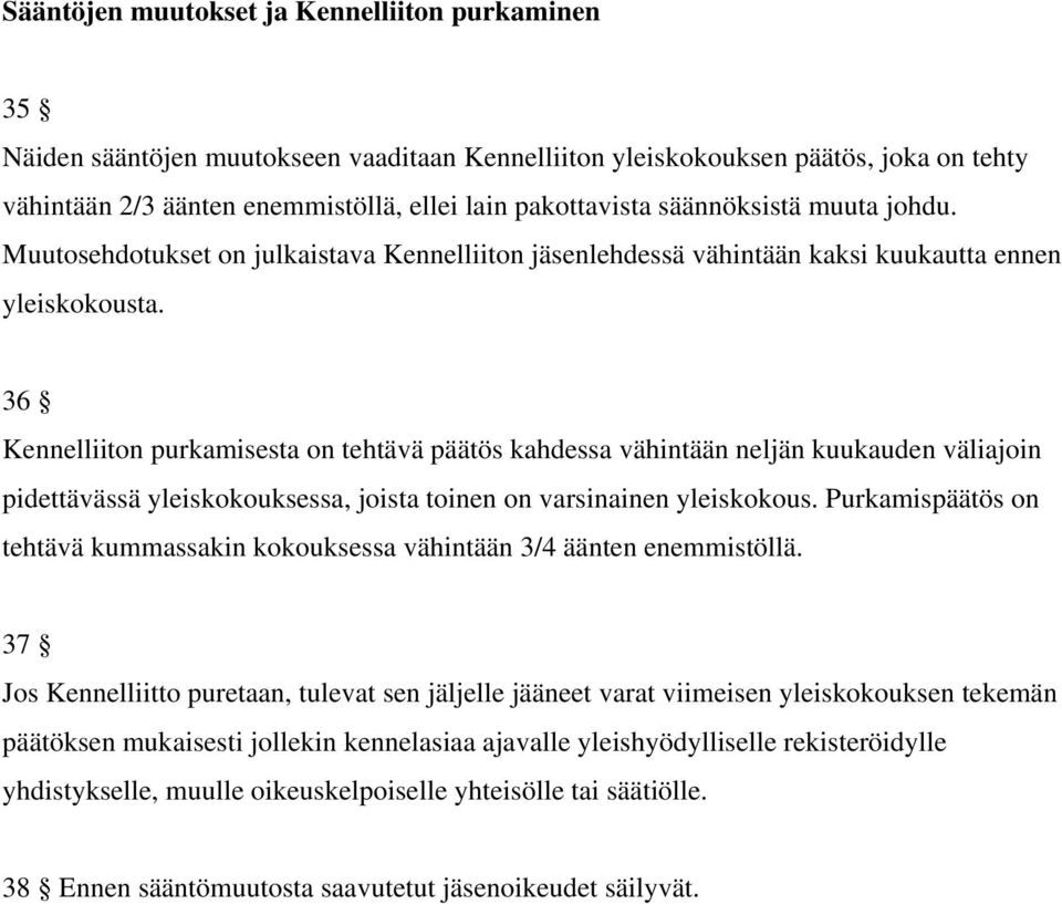 36 Kennelliiton purkamisesta on tehtävä päätös kahdessa vähintään neljän kuukauden väliajoin pidettävässä yleiskokouksessa, joista toinen on varsinainen yleiskokous.