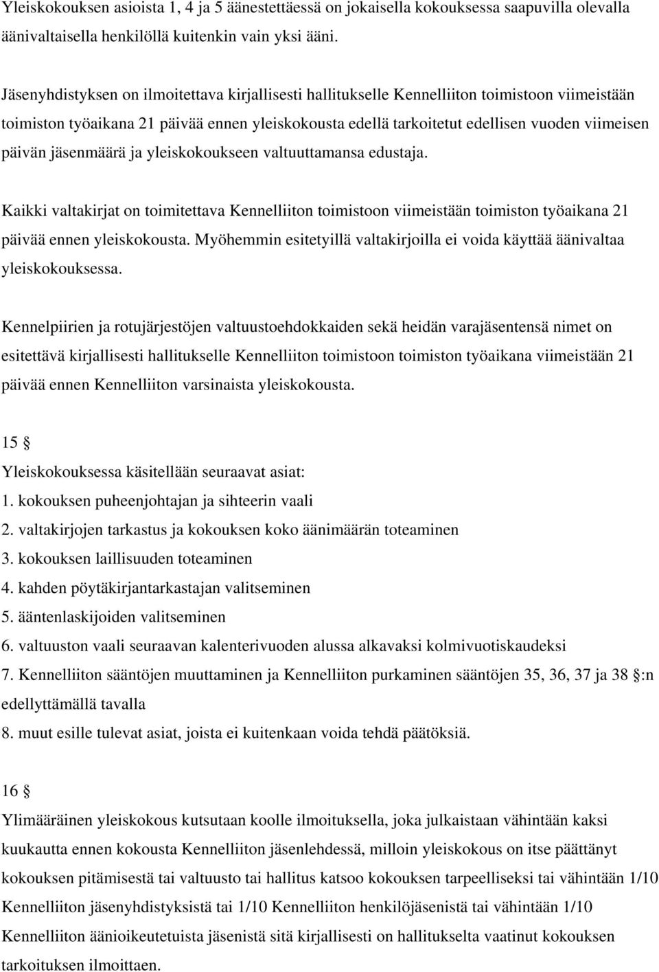 jäsenmäärä ja yleiskokoukseen valtuuttamansa edustaja. Kaikki valtakirjat on toimitettava Kennelliiton toimistoon viimeistään toimiston työaikana 21 päivää ennen yleiskokousta.