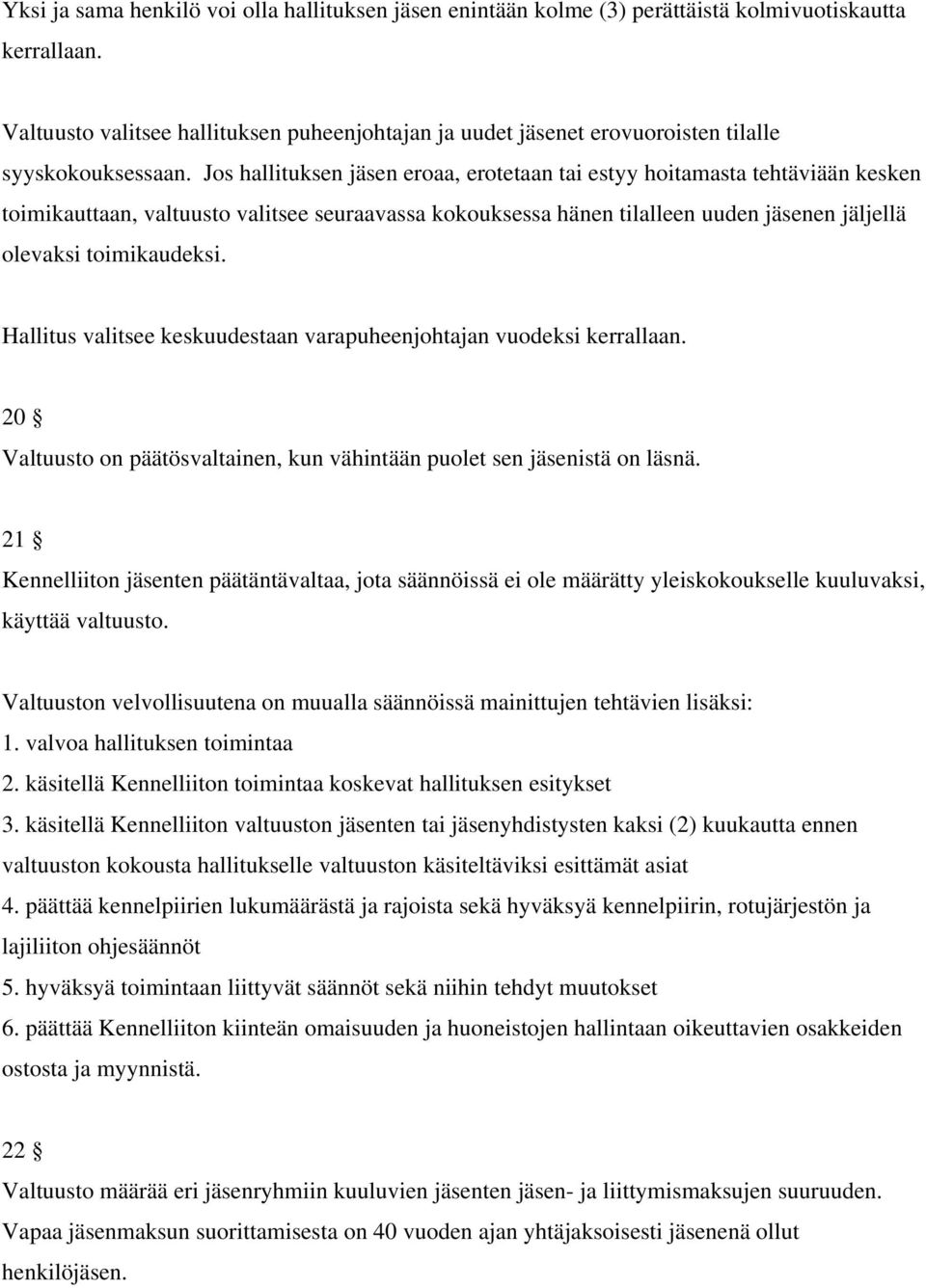 Jos hallituksen jäsen eroaa, erotetaan tai estyy hoitamasta tehtäviään kesken toimikauttaan, valtuusto valitsee seuraavassa kokouksessa hänen tilalleen uuden jäsenen jäljellä olevaksi toimikaudeksi.