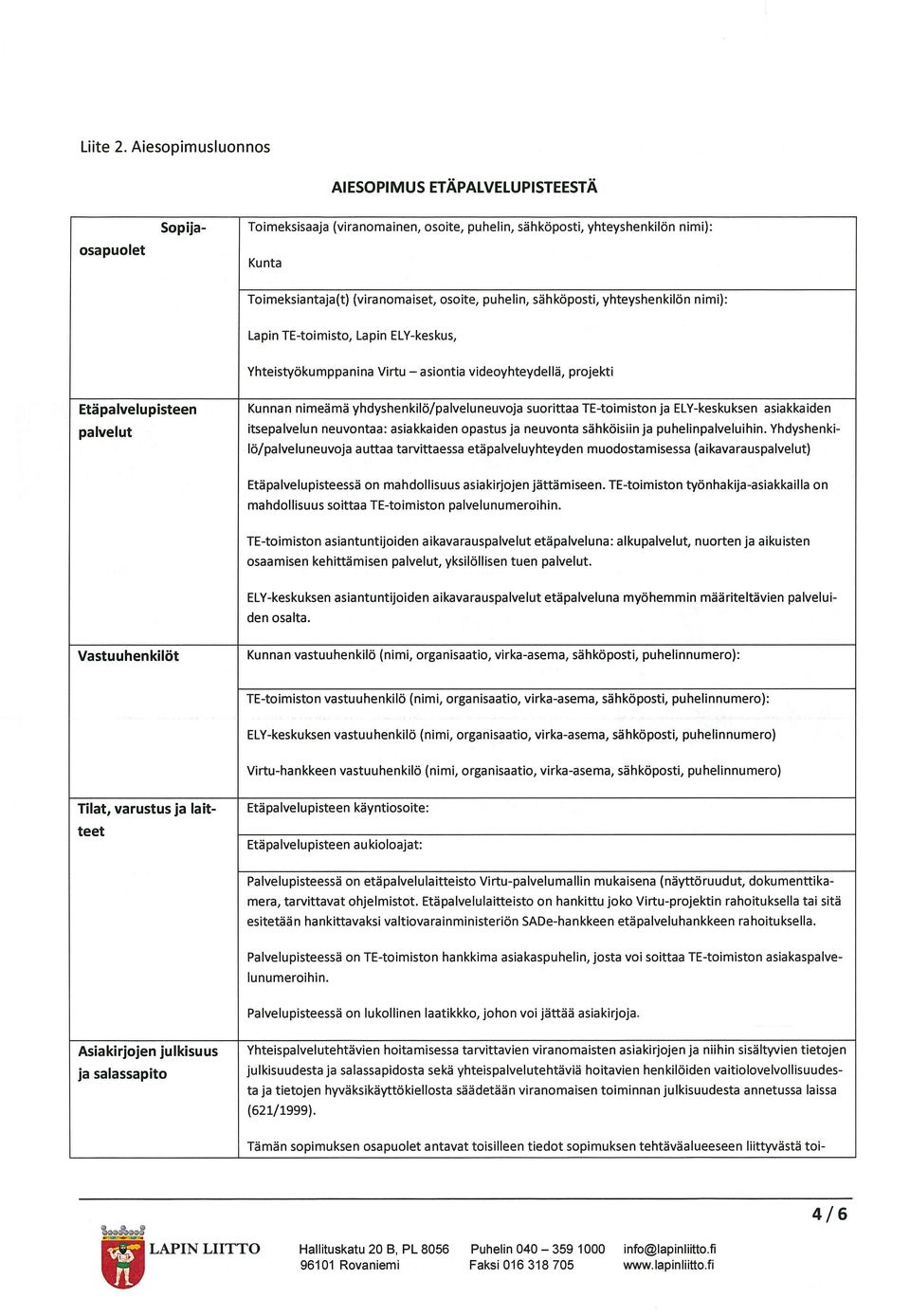 puhelin, sähköposti, yhteyshenkilön nimi): Lapin TE-toimisto, Lapin ELY-keskus, Yhteistyökumppanina Virtu asiontia videoyhteydellä, projekti Etäpalvelupisteen palvelut Kunnan nimeämä