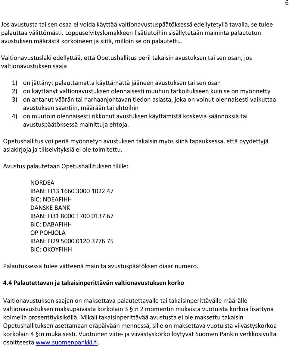 Valtionavustuslaki edellyttää, että Opetushallitus perii takaisin avustuksen tai sen osan, jos valtionavustuksen saaja 1) on jättänyt palauttamatta käyttämättä jääneen avustuksen tai sen osan 2) on