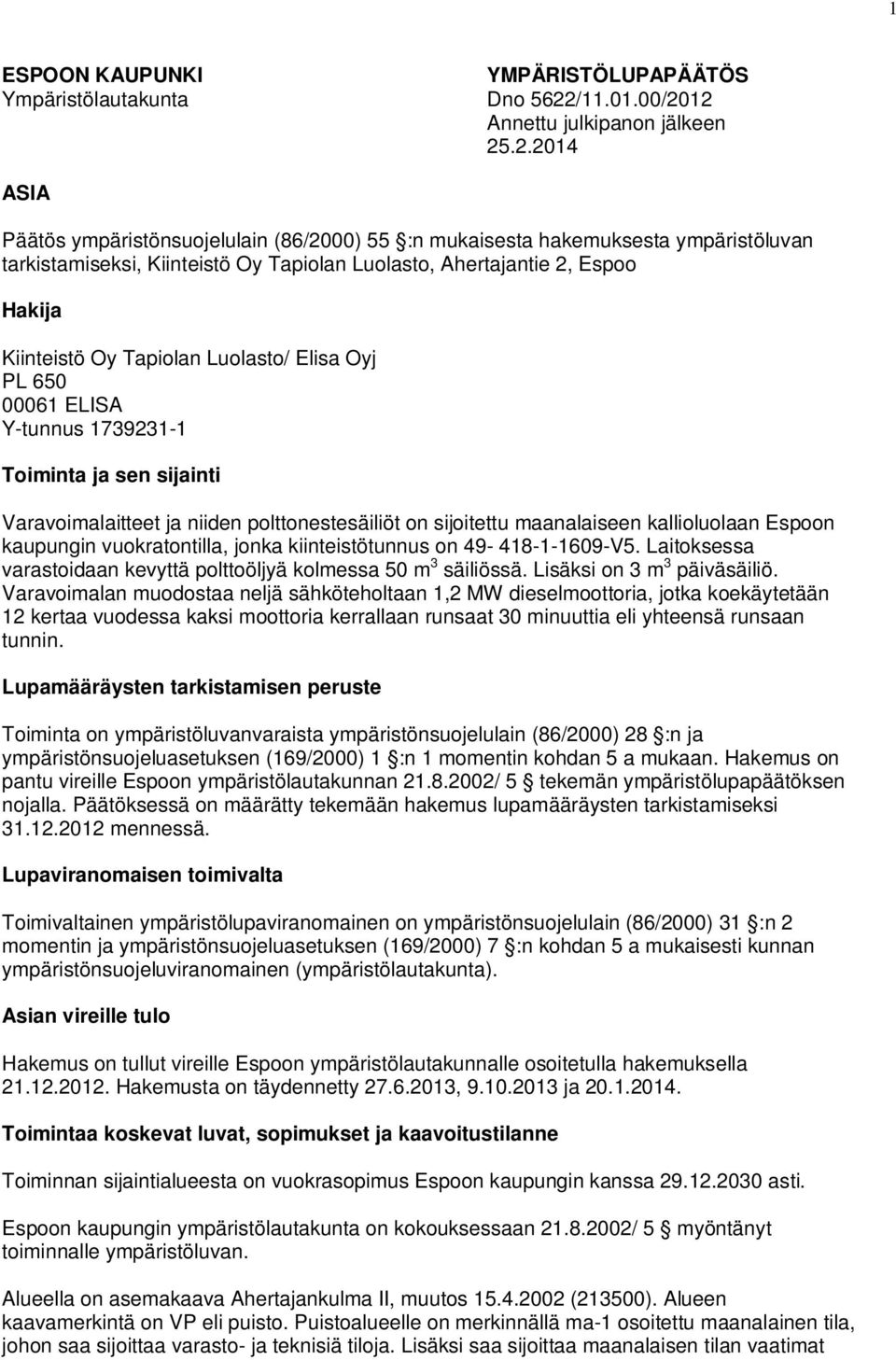 12 Annettu julkipanon jälkeen 25.2.2014 ASIA Päätös ympäristönsuojelulain (86/2000) 55 :n mukaisesta hakemuksesta ympäristöluvan tarkistamiseksi, Kiinteistö Oy Tapiolan Luolasto, Ahertajantie 2,