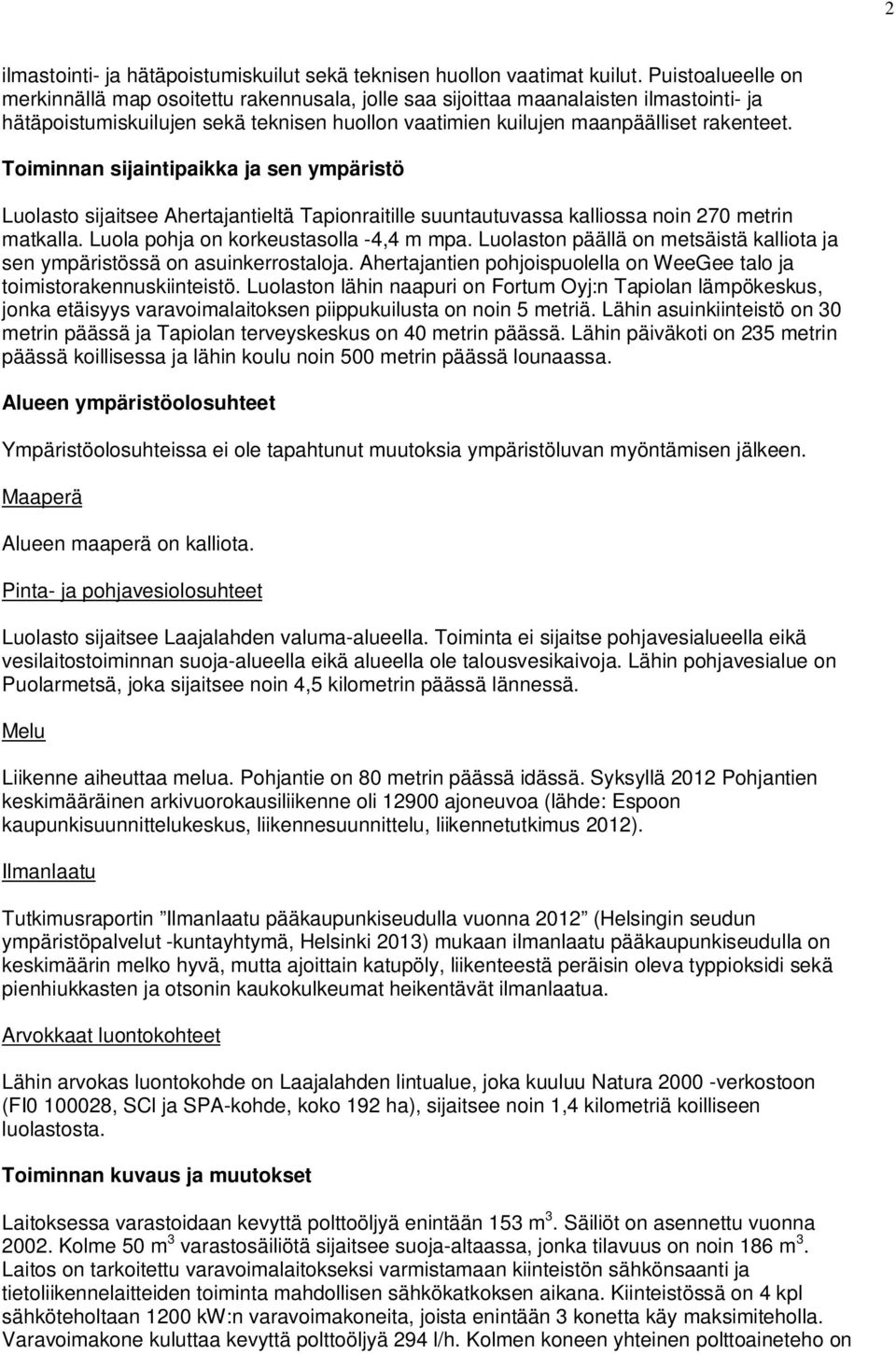 Toiminnan sijaintipaikka ja sen ympäristö Luolasto sijaitsee Ahertajantieltä Tapionraitille suuntautuvassa kalliossa noin 270 metrin matkalla. Luola pohja on korkeustasolla -4,4 m mpa.