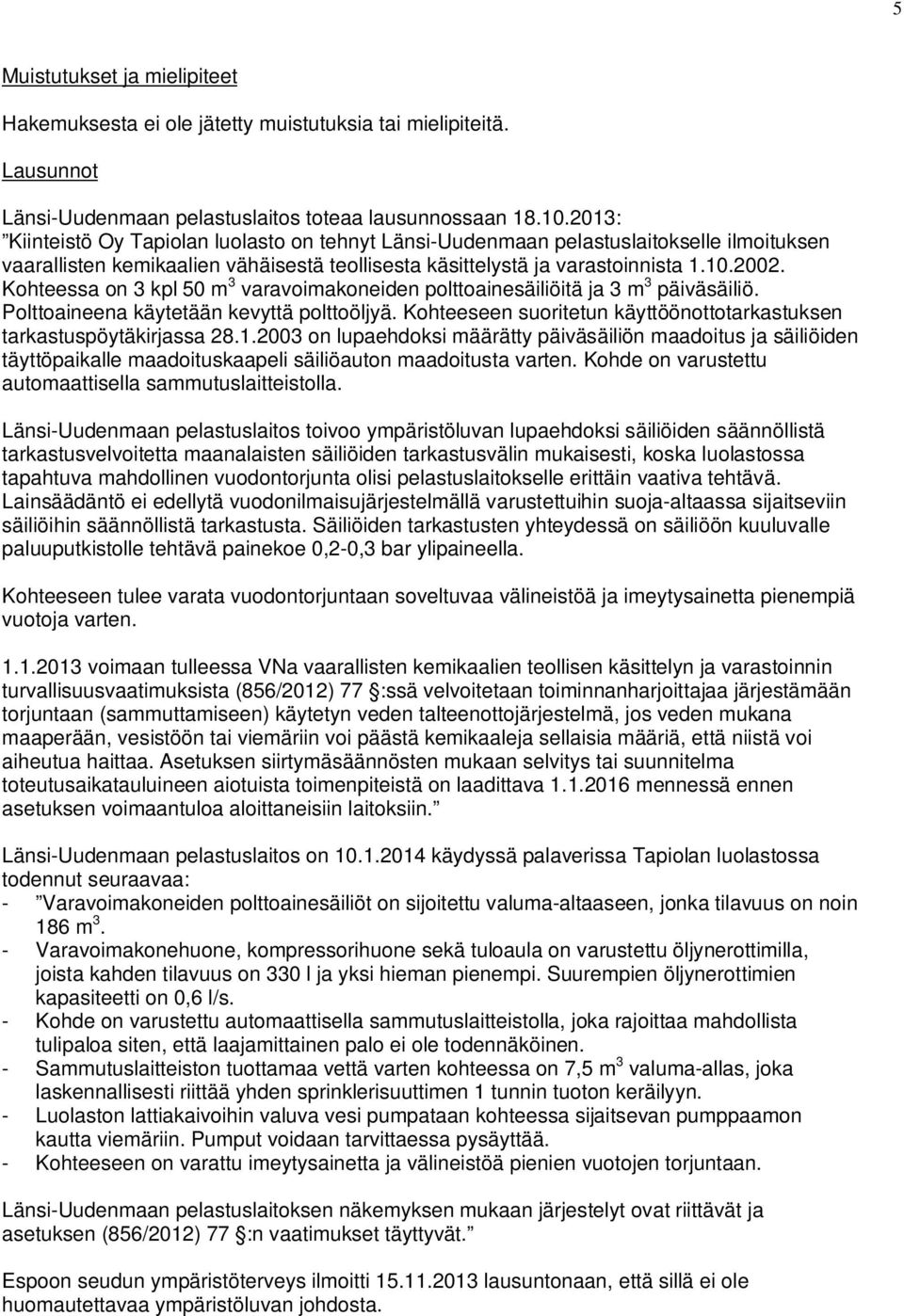 Kohteessa on 3 kpl 50 m 3 varavoimakoneiden polttoainesäiliöitä ja 3 m 3 päiväsäiliö. Polttoaineena käytetään kevyttä polttoöljyä.