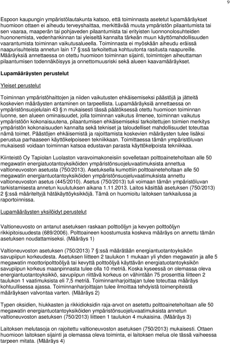 Toiminnasta ei myöskään aiheudu eräissä naapurisuhteista annetun lain 17 :ssä tarkoitettua kohtuutonta rasitusta naapureille.