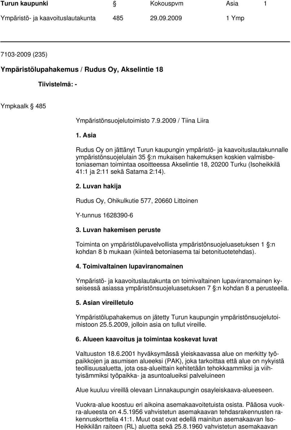 Turku (Isoheikkilä 41:1 ja 2:11 sekä Satama 2:14). 2. Luvan hakija Rudus Oy, Ohikulkutie 577, 20660 Littoinen Y-tunnus 1628390-6 3.