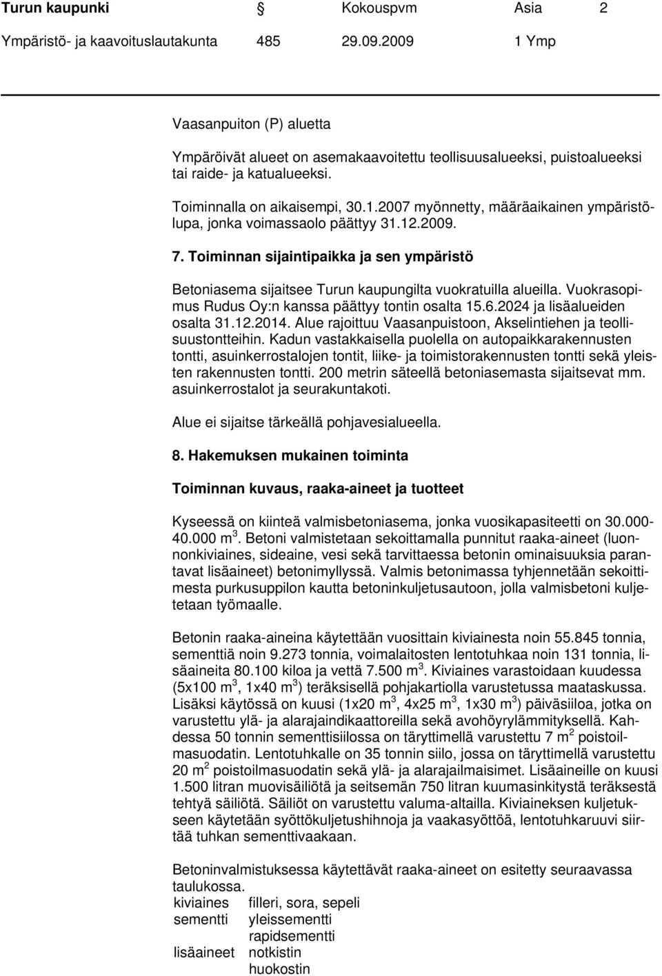 Vuokrasopimus Rudus Oy:n kanssa päättyy tontin osalta 15.6.2024 ja lisäalueiden osalta 31.12.2014. Alue rajoittuu Vaasanpuistoon, Akselintiehen ja teollisuustontteihin.